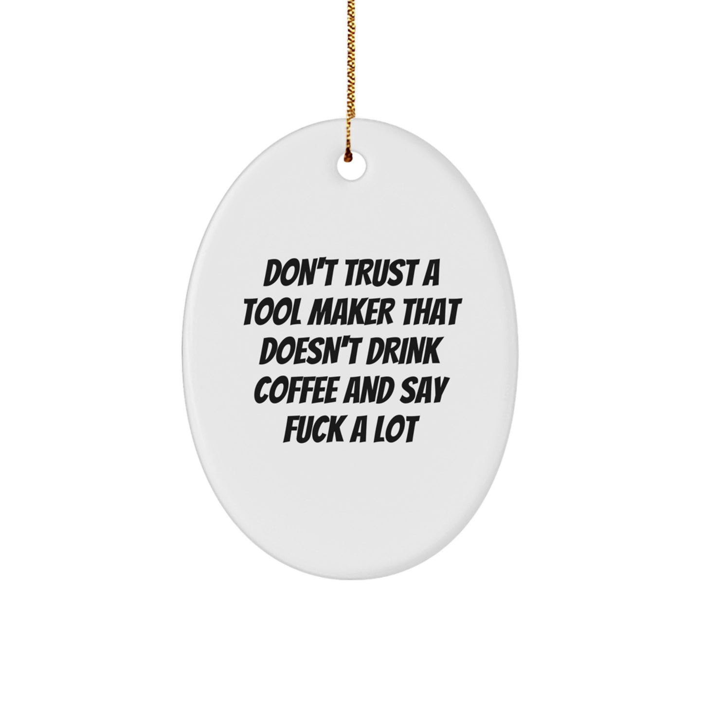 Funny Tool Maker Gifts - Oval Ornament for Tool Maker Enthusiasts, 'Don't Trust A Tool Maker That Doesn't Drink Coffee And Say...' - Image 1