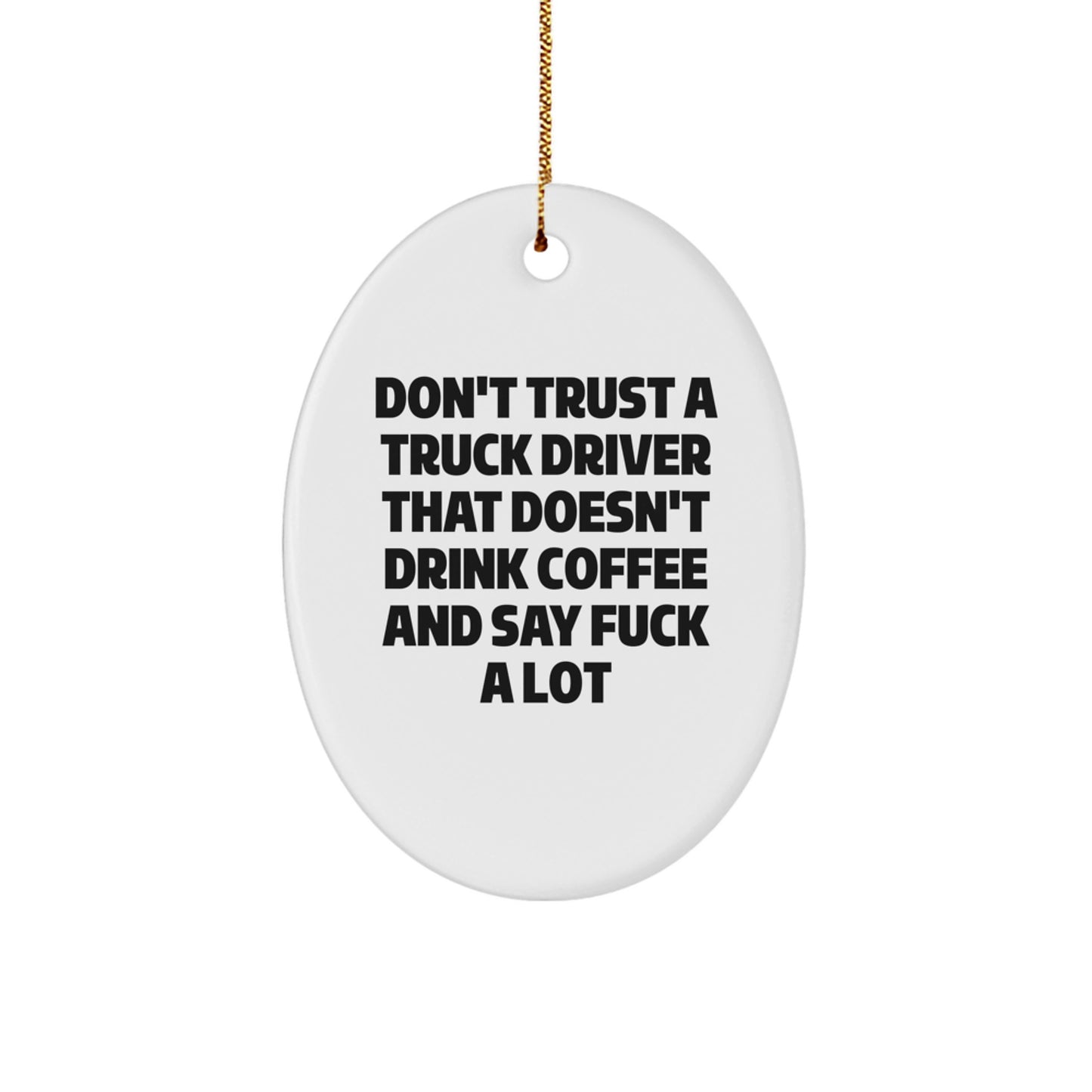 Funny Truck Driver Gifts from Friends for Men - Oval Ornament Don't Trust A Truck Driver That Doesn't Drink Coffee And Say F--k A Lot - Christmas Unique Gifts - Image 1