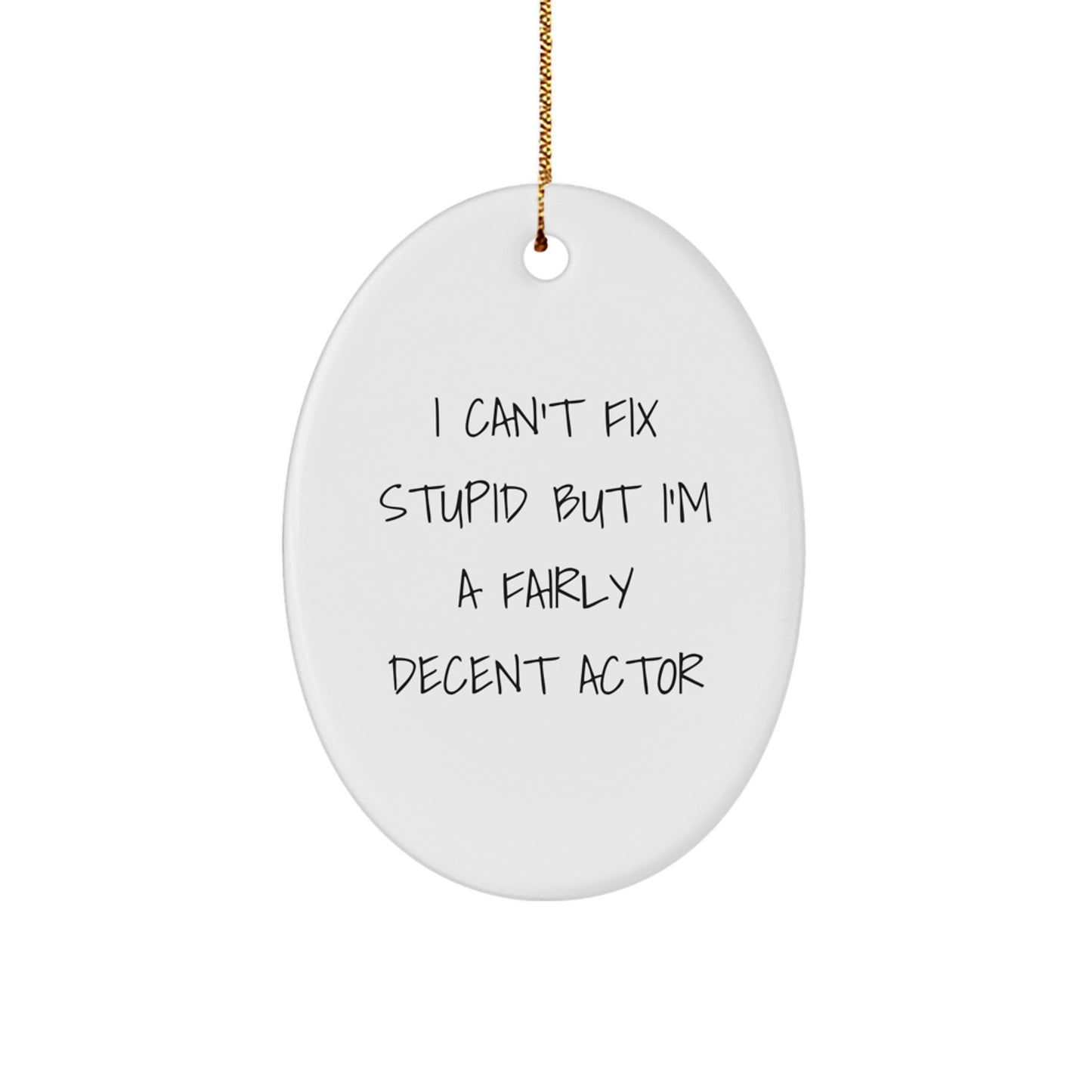 Actor Oval Ornament Gifts from Friends and Family for Christmas - 'I Can't Fix Stupid But I'm A Fairly Decent Actor' Funny Quote - Image 1