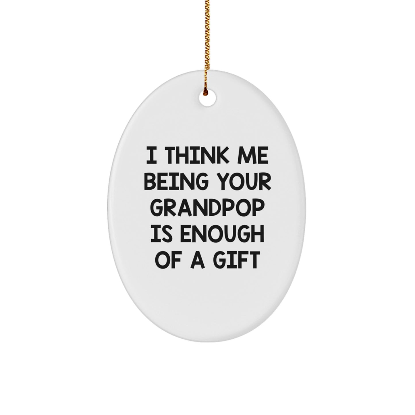 Grandpop Gifts - Funny Oval Ornament, 'I Think Me Being Your Grandpop Is Enough Of A Gift', Christmas Unique Gifts from Men to Grandpop - Image 1