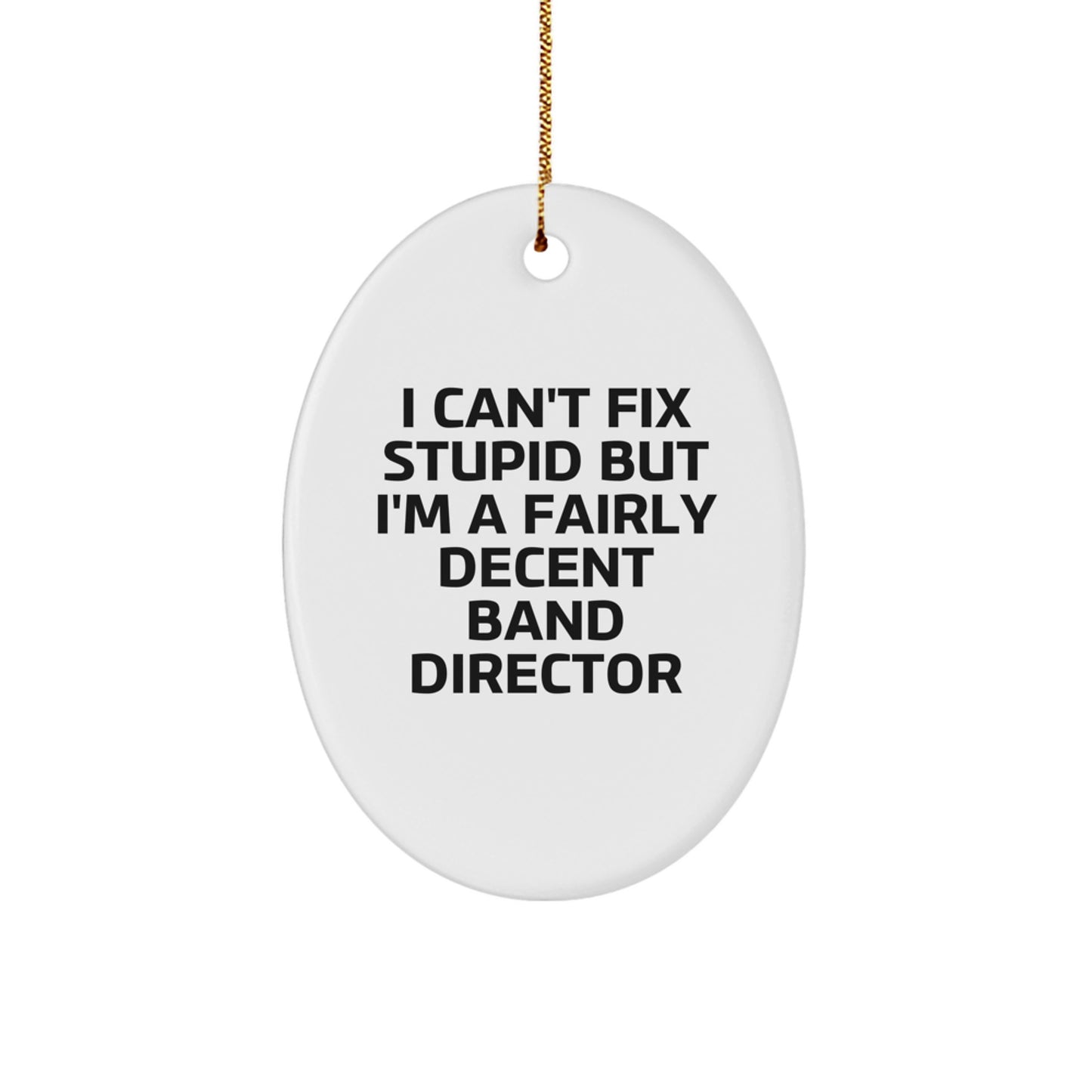 Funny Band Director Gifts from Friends for Christmas - Oval Ornament with 'I Can't Fix Stupid But I'm A Fairly Decent Band Director' Quote - Image 1