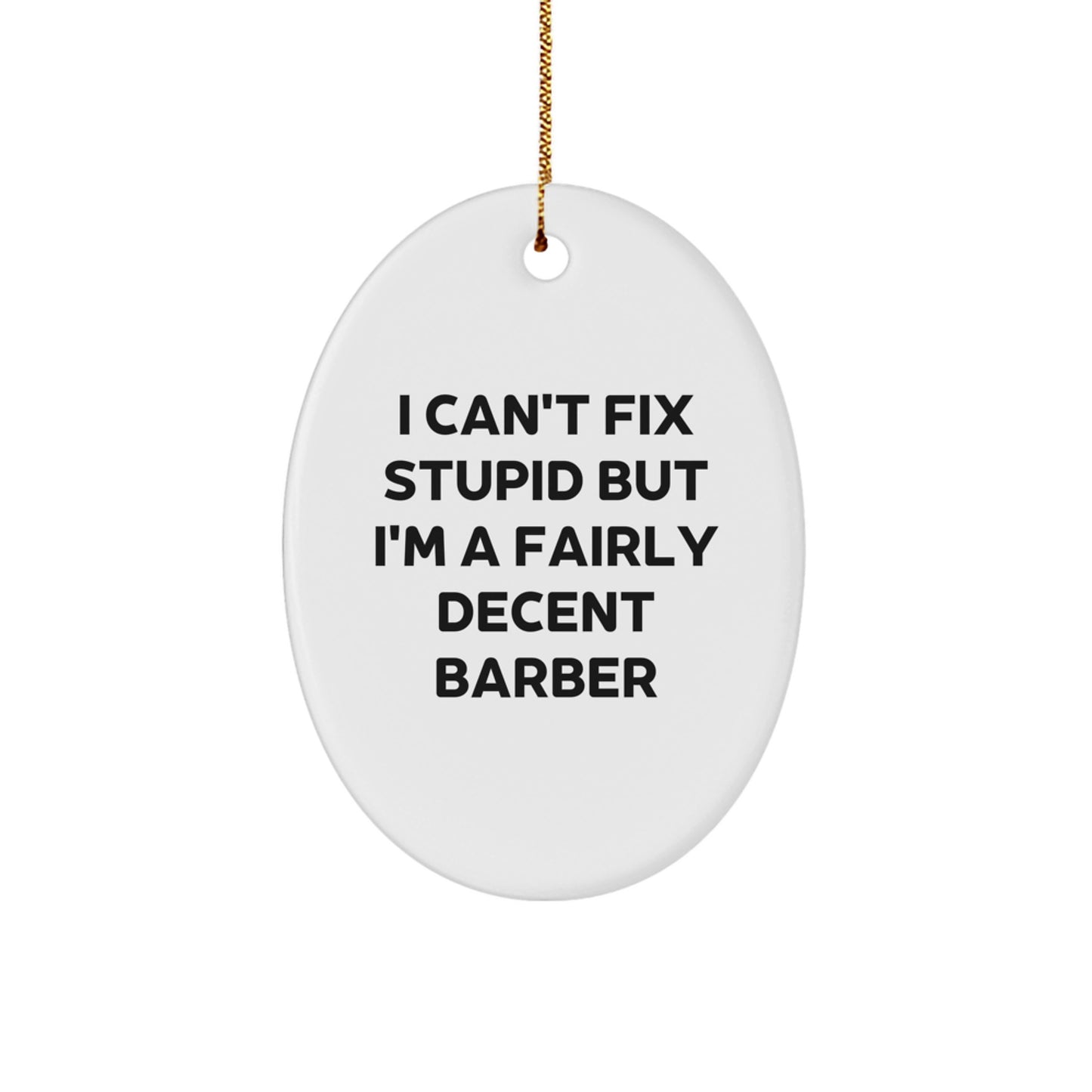 Funny Barber Gifts from Friends for Barber, Oval Ornament Gift for Men, I Can't Fix Stupid But I'm A Fairly Decent Barber Christmas Unique - Image 1