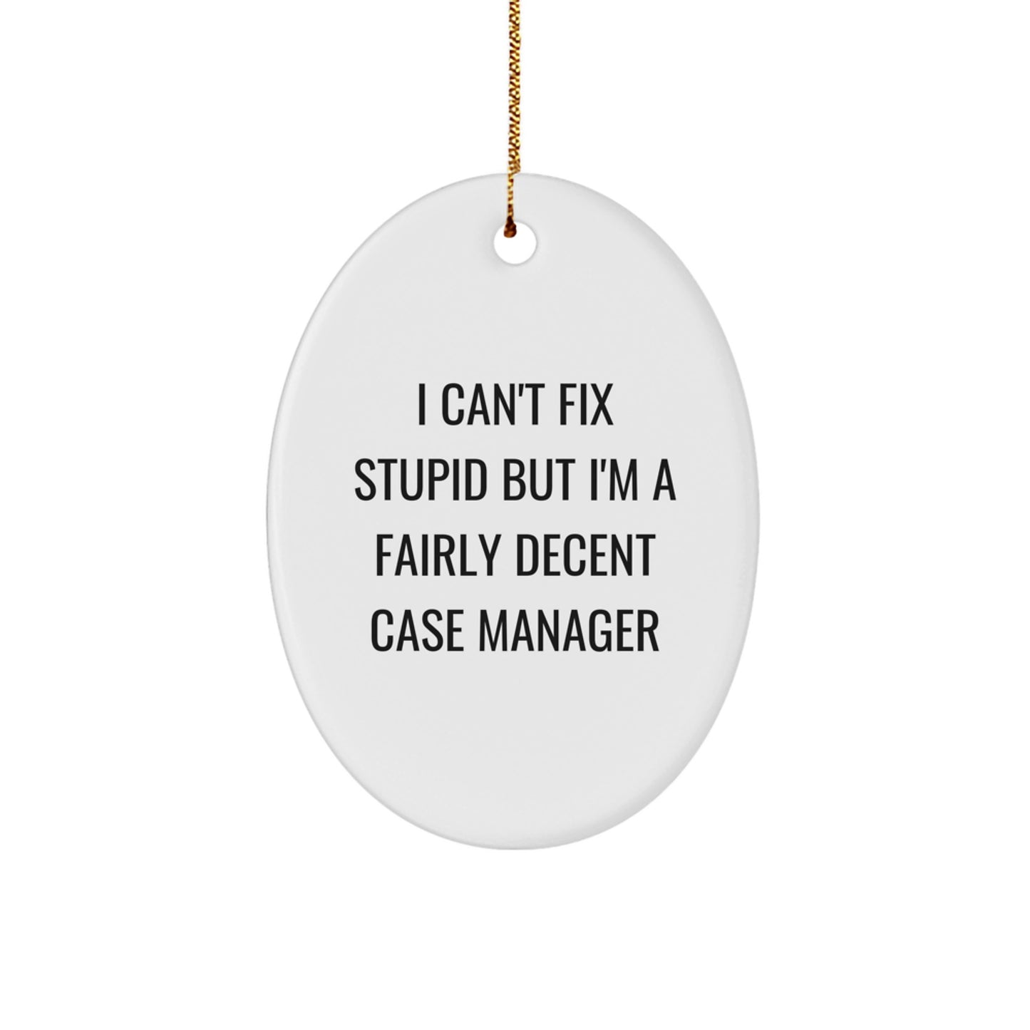 Funny Case Manager Gifts from Friends for Case Manager with Oval Ornament I Can't Fix Stupid But I'm A Fairly Decent Case Manager, Christmas Unique Presents - Image 1