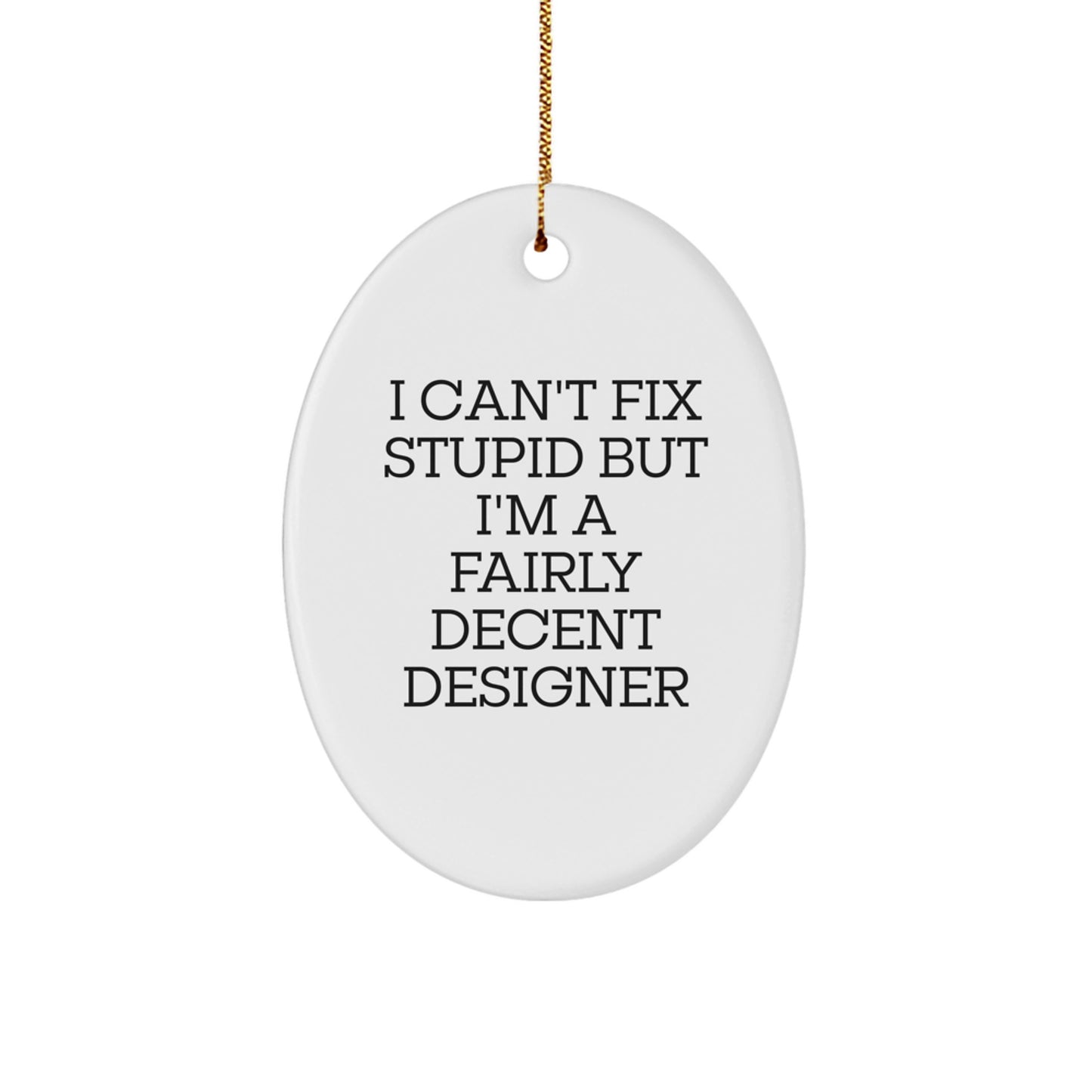 Designer Gifts from Friends - Funny Oval Ornament for Christmas - I Can't Fix Stupid But I'm A Fairly Decent Designer - Image 1