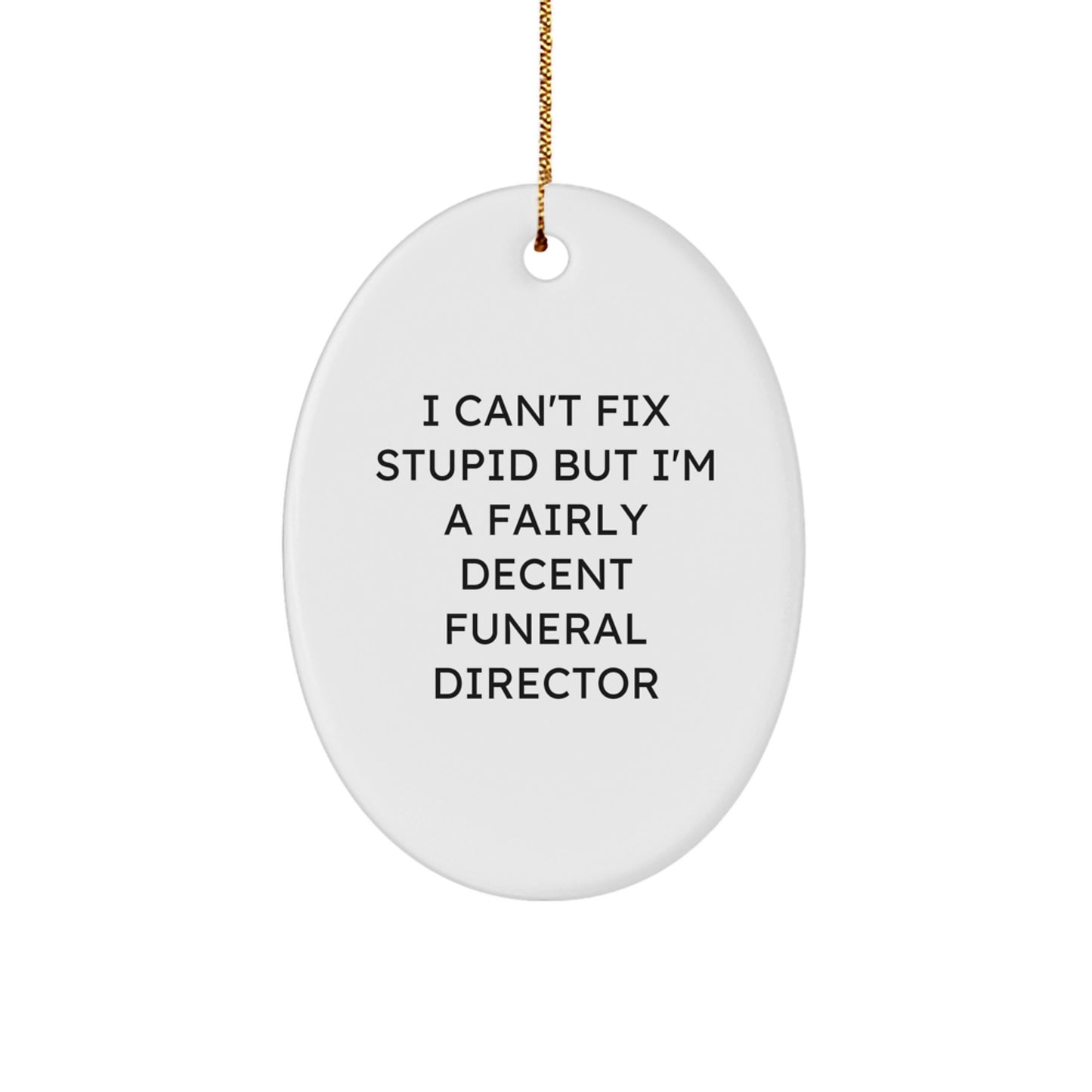 Funny Funeral Director Gifts from Friends - 'I Can't Fix Stupid But I'm A Fairly Decent' Oval Ornament for Christmas - Image 1