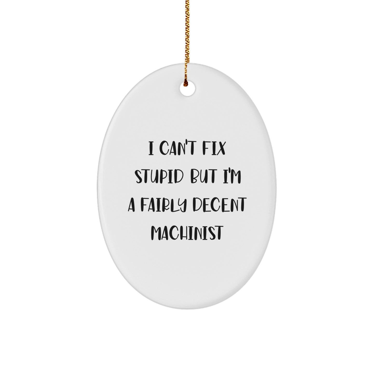 Machinist Gifts from Friends for Christmas - Oval Ornament with Quote 'I Can't Fix Stupid But I'm A Fairly Decent Machinist' - Funny Christmas Unique Gift for Men or Women - Image 1