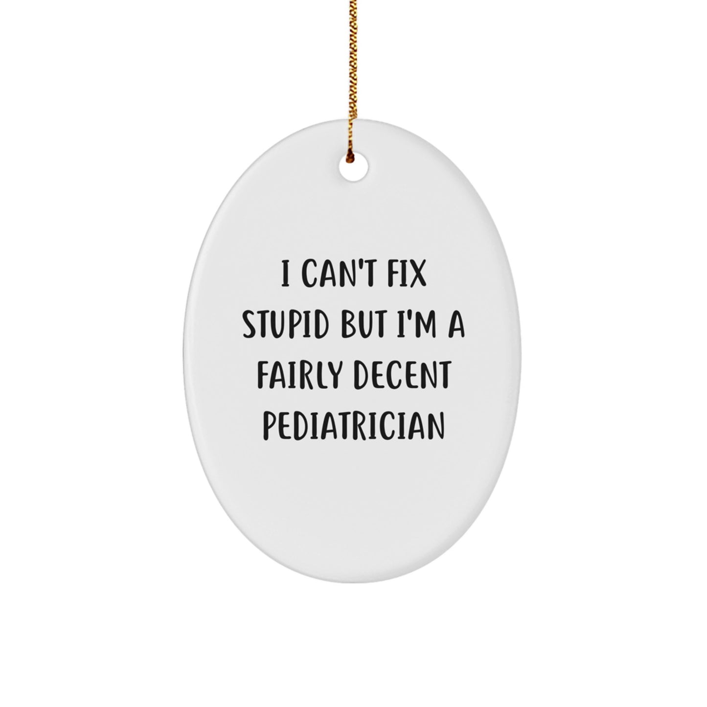 Funny Pediatrician Gift, Oval Ornament with 'I Can't Fix Stupid But I'm A Fairly Decent Pediatrician' Quote, Christmas Unique Gifts for Men from Friends - Image 1