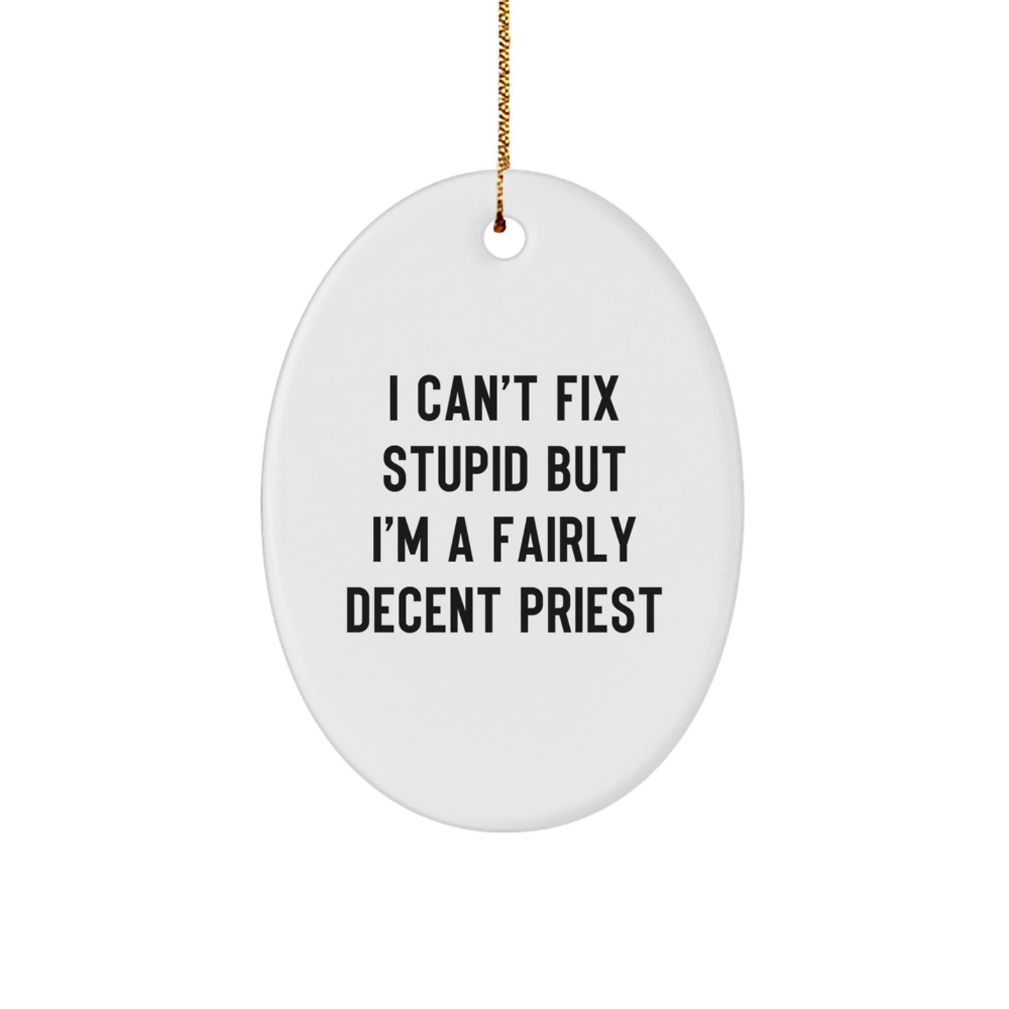 Funny Priest Oval Ornament Gifts from Friends to Men, 'I Can't Fix Stupid But I'm A Fairly Decent Priest' Quote for Christmas - Image 1