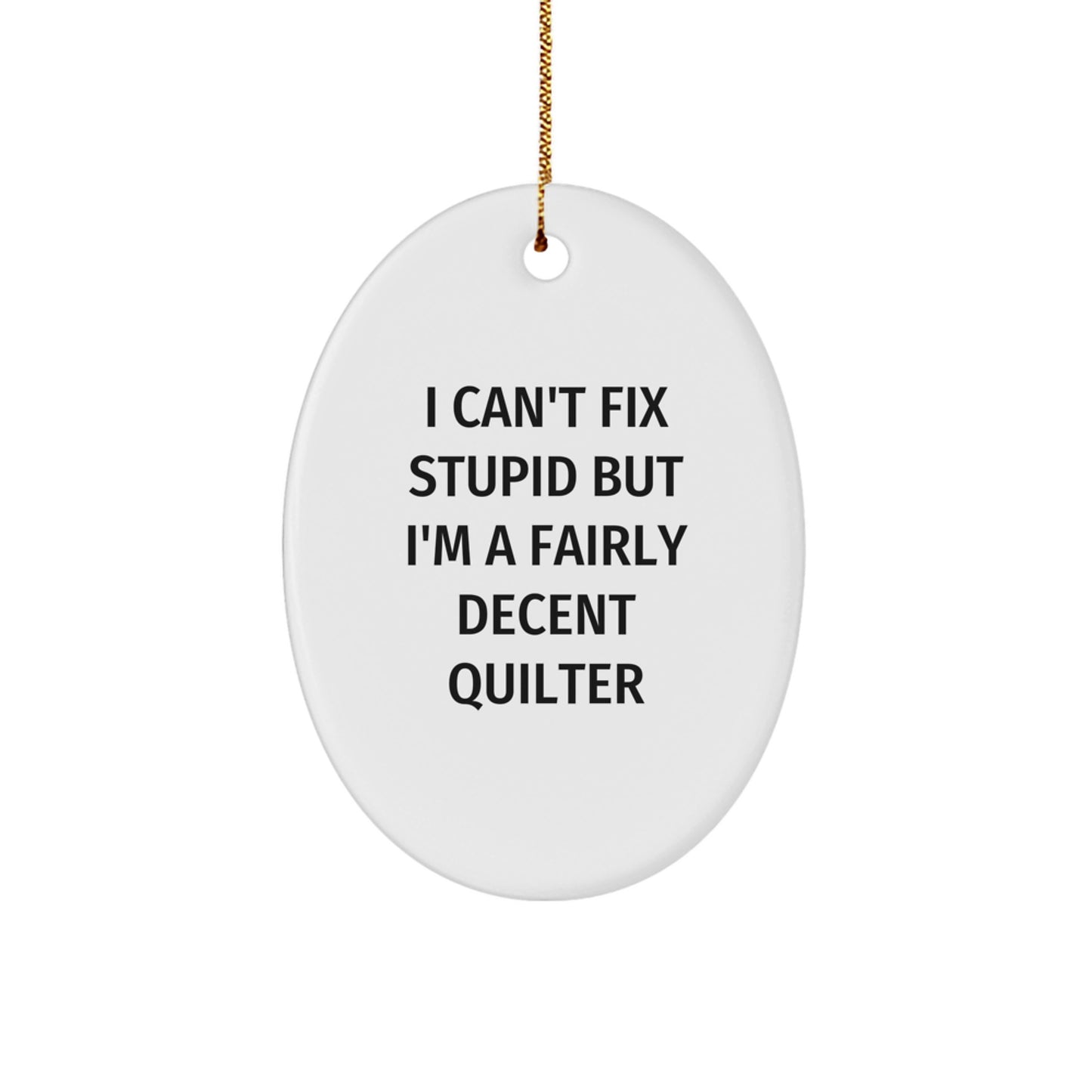 Funny Quilter Gifts from Men to Friends - Oval Ornament I Can't Fix Stupid but I'm A Fairly Decent Quilter - Image 1
