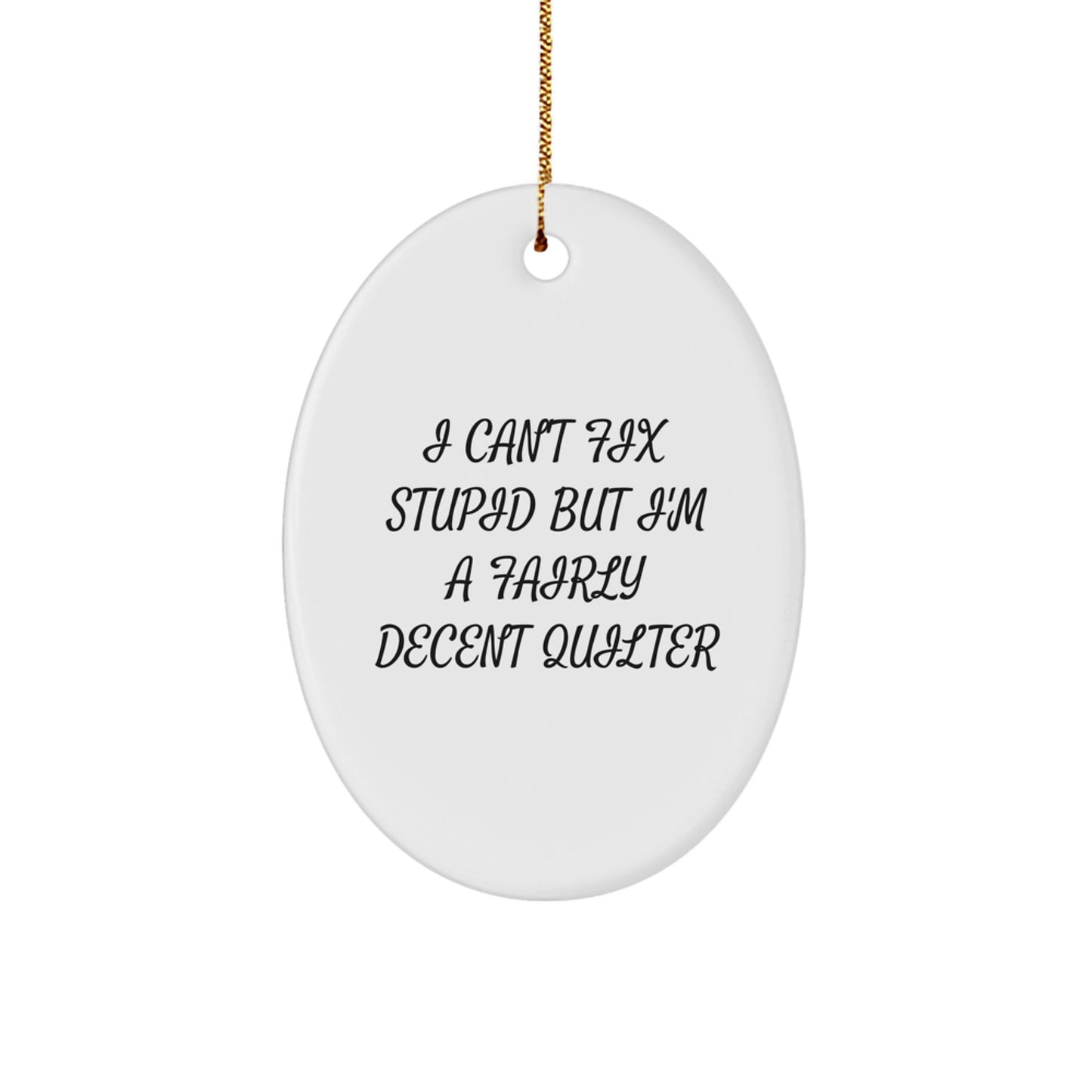 Funny Quilter Oval Ornament Gifts for Quilter Friends from Family, Oval Ornament Decorations for Quilter Lovers, I Can't Fix Stupid But I'm A Fairly Decent Quilter Christmas Unique Gifts - Image 1
