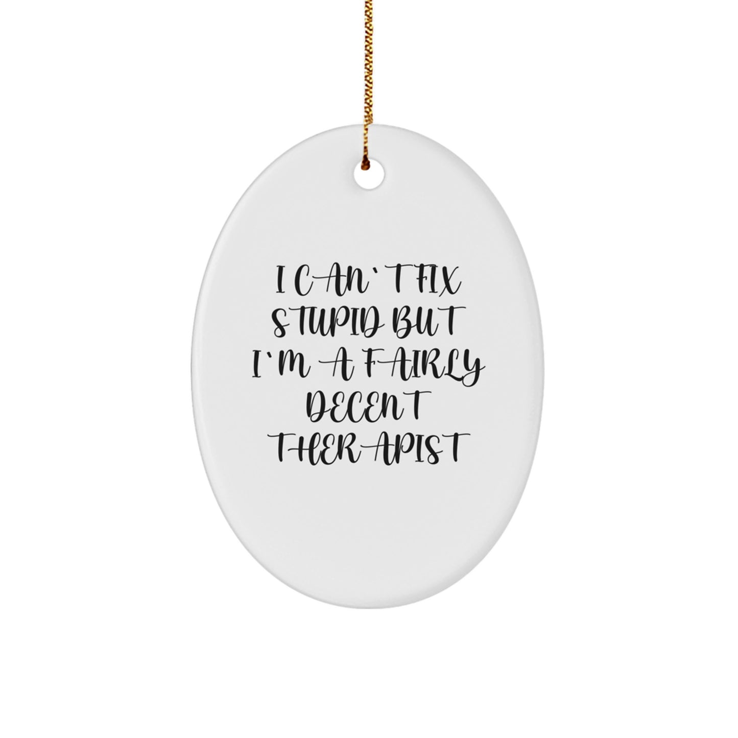 Funny Therapist Gifts - 'I Can't Fix Stupid But I'm A Fairly Decent Therapist' Oval Ornament for Christmas, Gifts from Friends, Coworkers, or Family for Therapist - Image 1