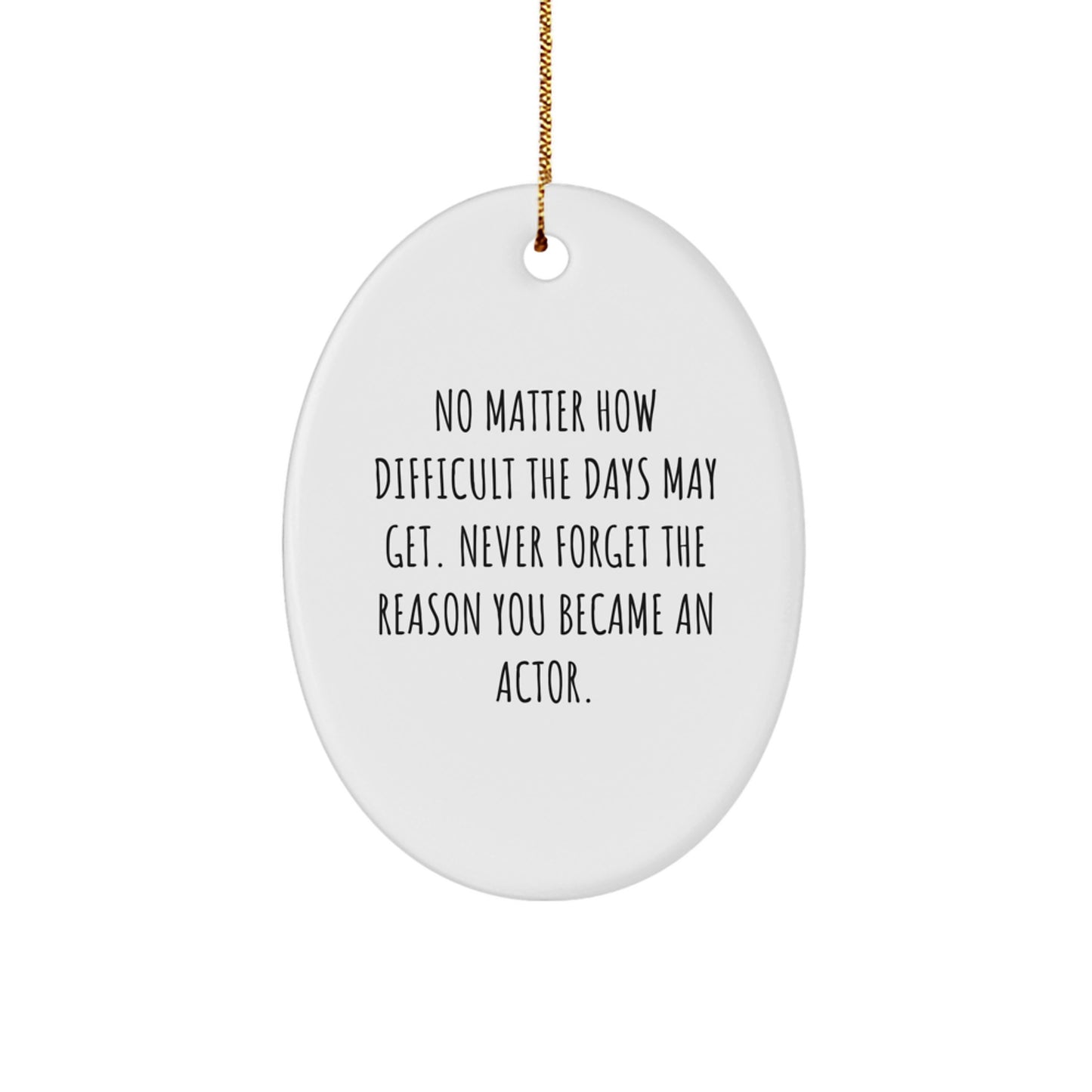 Funny Actor Gifts for Men, Oval Ornament with Inspirational Quote 'No Matter How Difficult The Days May Get. Never Forget The Reason You Became An Actor.' - Christmas Unique Gifts from Friends - Image 1