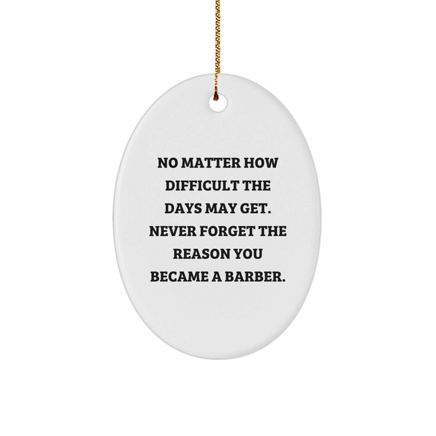 Funny Barber Gifts from Friends and Family Oval Ornament for Christmas Unique Presents - 'No Matter How Difficult The Days May Get. Never Forget The Reason You Became A Barber.' - Image 1