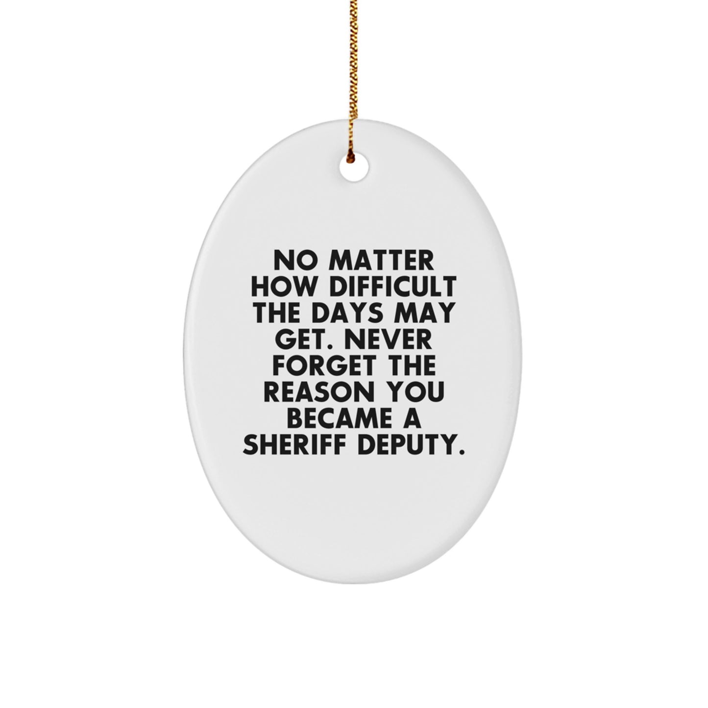 Inspirational Sheriff Deputy Oval Ornament - 'No Matter How Difficult The Days May Get' - Gifts from Men to Sheriff Deputy Friends and Family at Christmas - Image 1