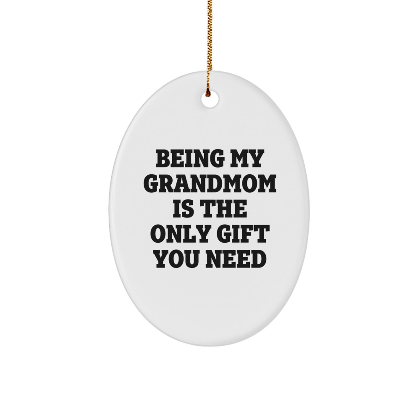 Gifts from Family, Unique Grandmom Oval Ornament Being My Grandmom Is The Only Gift You Need, Christmas Decorations - Image 1