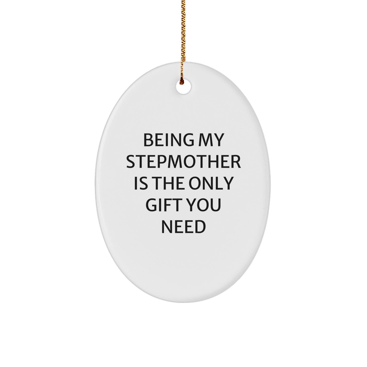 Funny Stepmother Gifts from Men for Her - Oval Ornament Being My Stepmother Is The Only Gift You Need, Christmas Unique Gifts for Stepmothers - Image 1