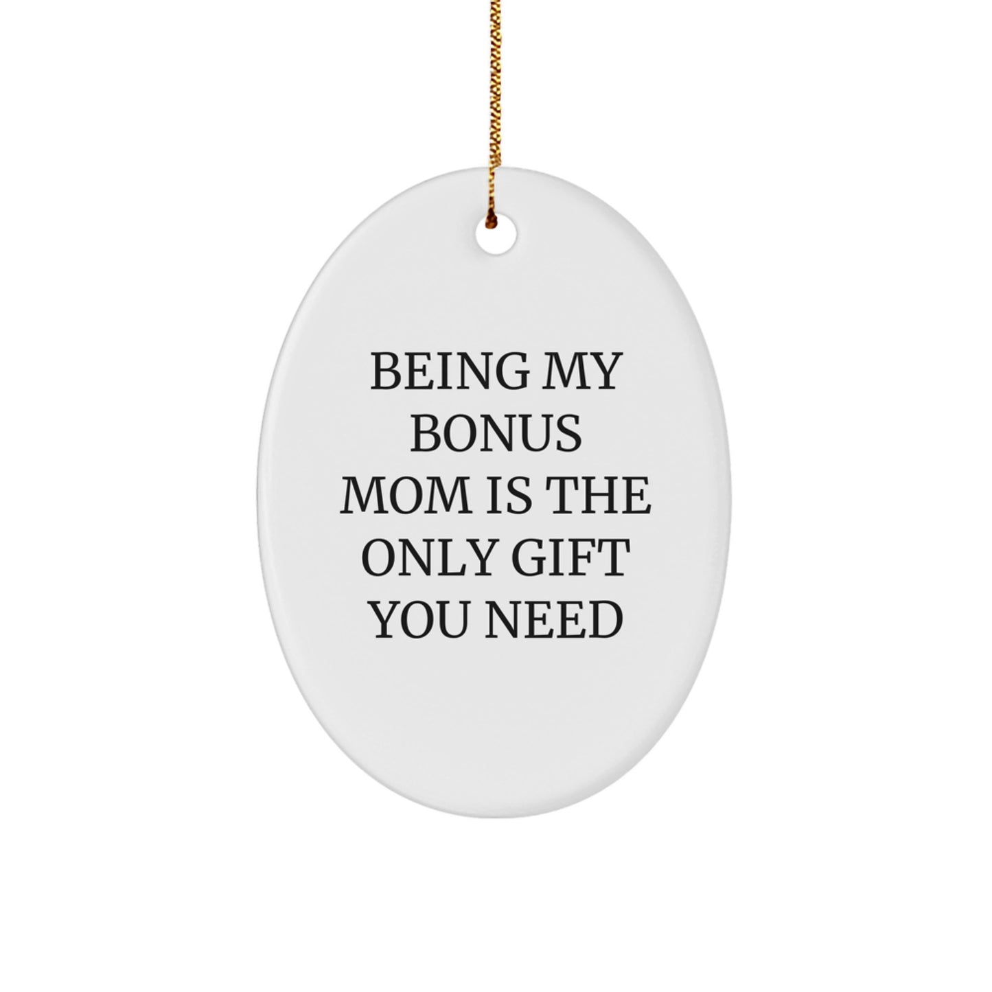Gifts from Men for Bonus Mom, Inspirational Oval Ornament Quote, Unique Christmas Unique Gifts, Being My Bonus Mom Is The Only Gift You Need - Image 1