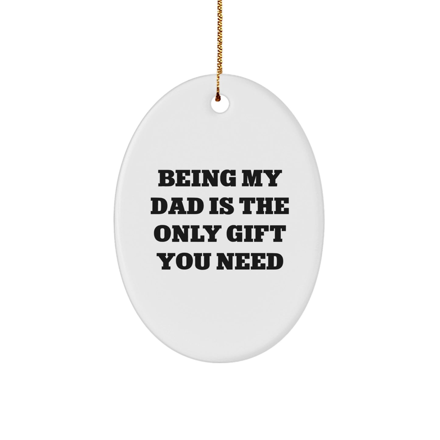 Funny Dad Gifts, Oval Ornament for Men, Being My Dad Is the Only Gift You Need, Christmas Unique Gifts from Family to Dad - Image 1