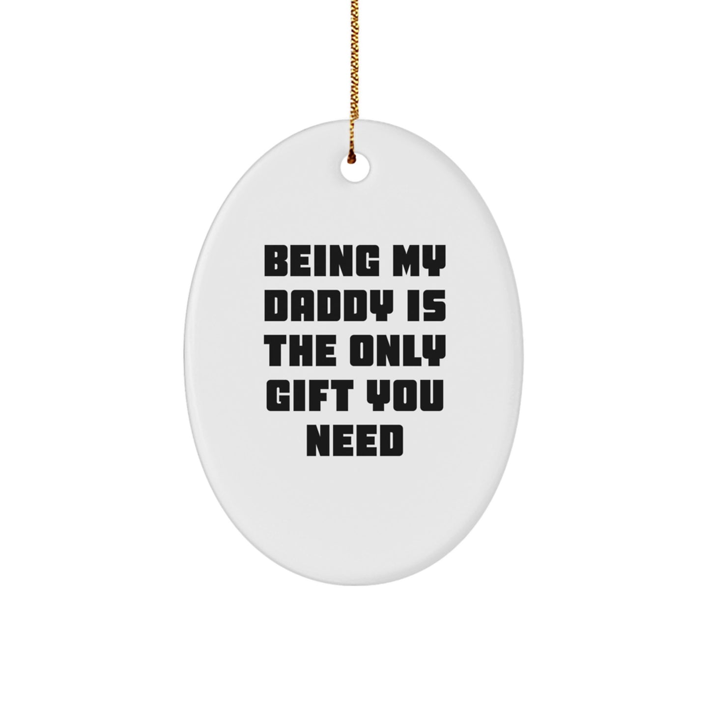 Funny Daddy Gifts from Men to Dad - 'Being My Daddy Is The Only Gift You Need' Oval Ornament for Christmas - Image 1