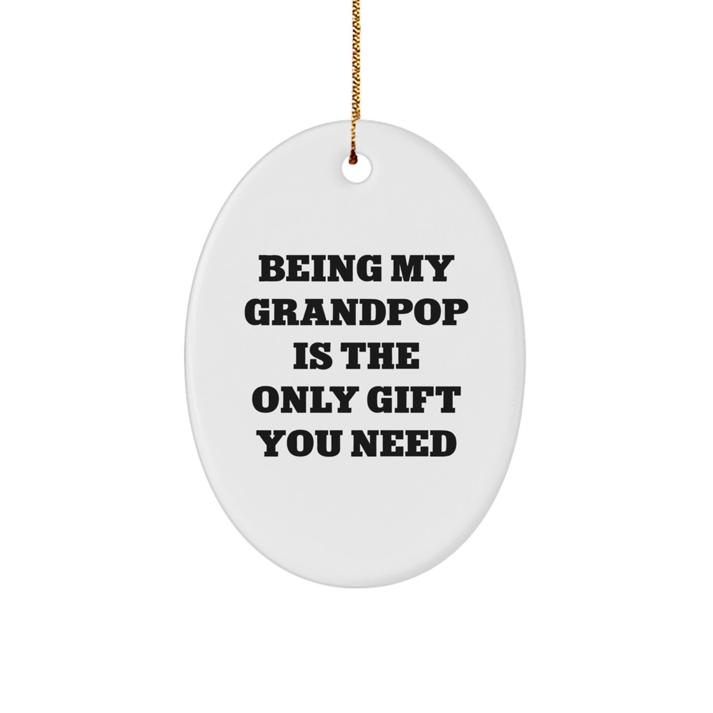 Funny Grandpop Gifts, Oval Ornament with Quote 'Being My Grandpop Is The Only Gift You Need', Christmas Memorable Present for Men from Family, Grandpop's Special Treat - Image 1