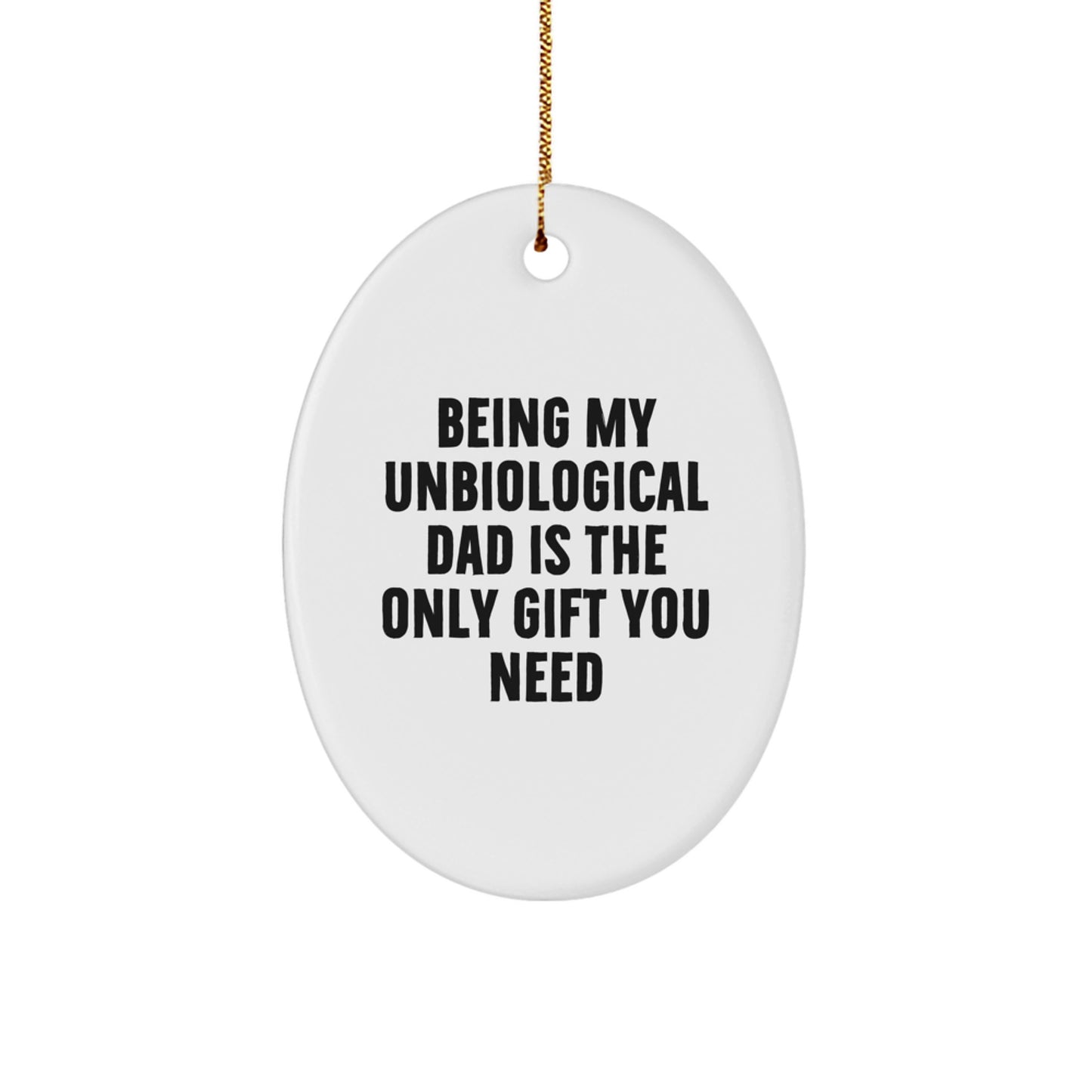 Funny Unbiological Dad Oval Ornament Gifts for Men - Being My Unbiological Dad Is The Only Gift You Need - Image 1