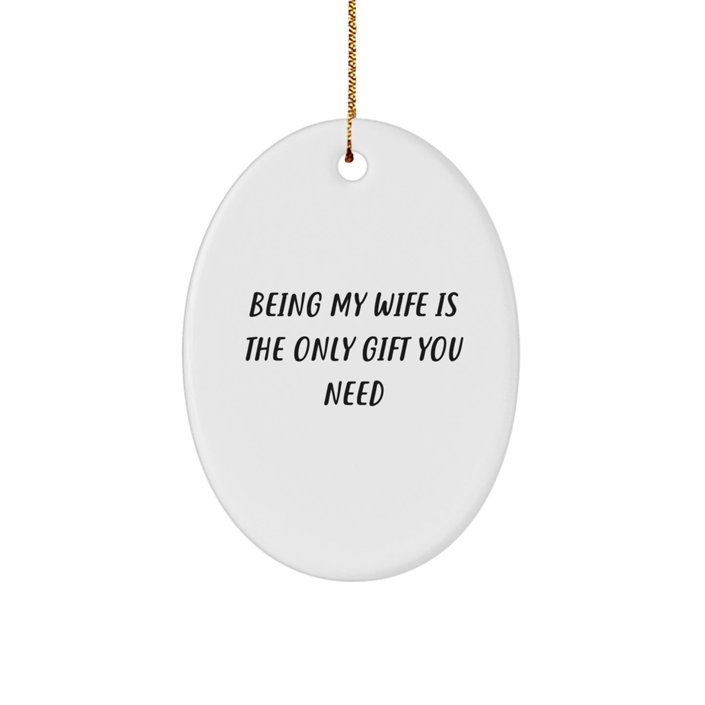 Wife Gifts from Men - Being My Wife Is The Only Gift You Need Oval Ornament, Christmas Unique Presents for Women, Funny Quote White Oval Shaped MDF Decoration - Image 1