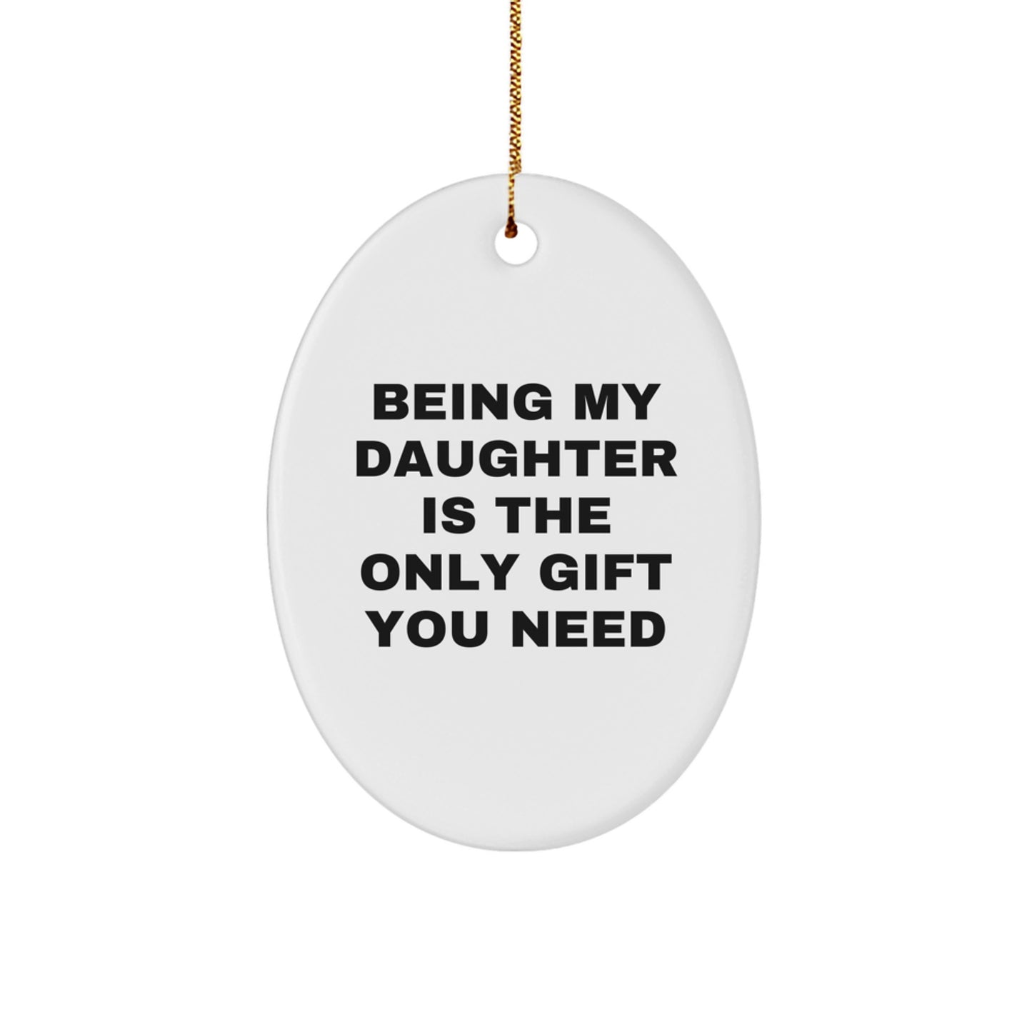Funny Daughter Gifts from Mom - Oval Ornament Being 'My Daughter Is The Only Gift You Need' for Christmas Unique Gifts - Image 1