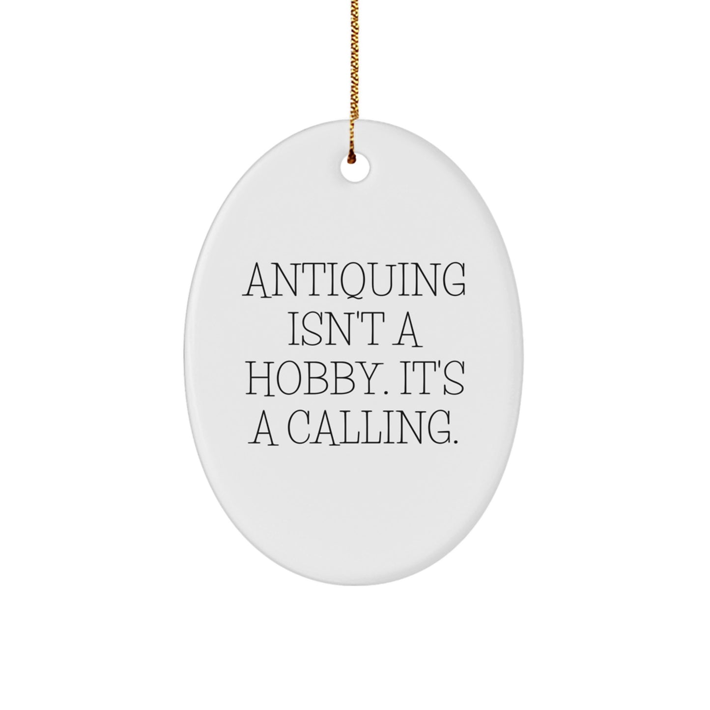 Antiquing Enthusiasts' Delight, Oval Ornament Gifts from Friends, 'Antiquing Isn't A Hobby. It's A Calling.' - Christmas Unique Gifts for Her - Image 1