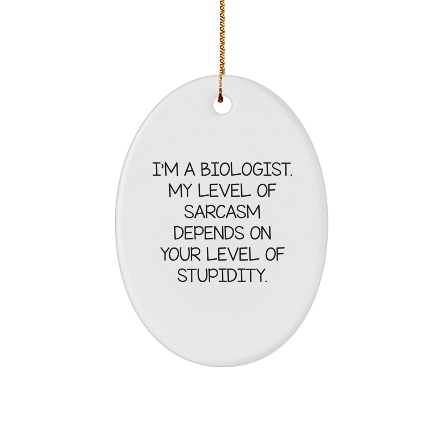 Funny Biologist Gifts from Friends for a Biologist - Oval Ornament with I'm A Biologist. My Level Of Sarcasm Depends On Your Level Of Stupidity. Quote - Christmas Unique Gifts - Image 1