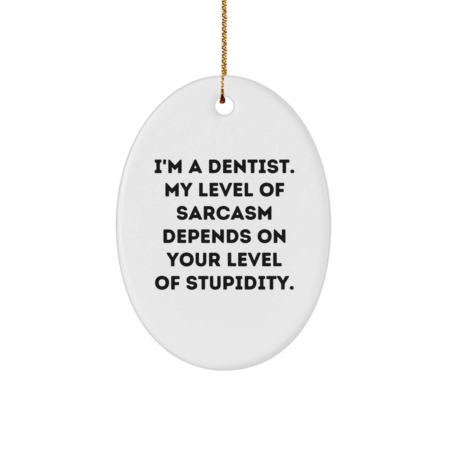 Funny Dentist Gifts, I'm A Dentist. My Level Of Sarcasm Depends On Your Level Of Stupidity., Oval Ornament, Christmas Unique Gifts from Friends and Family - Image 1