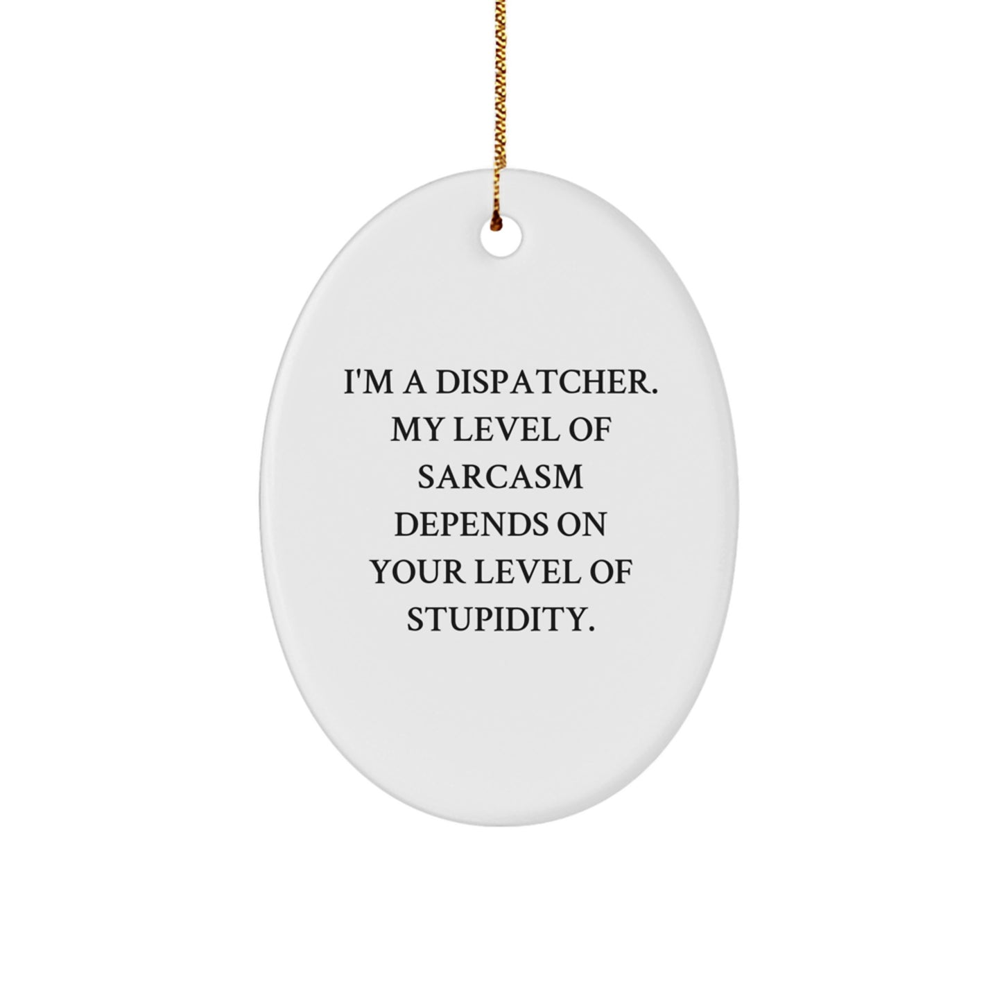 Funny Dispatcher Gifts Oval Ornament, 'I'm A Dispatcher. My Level Of Sarcasm Depends On Your Level Of Stupidity.' - Gifts from Friends, Coworkers, or Family for Christmas - Image 1