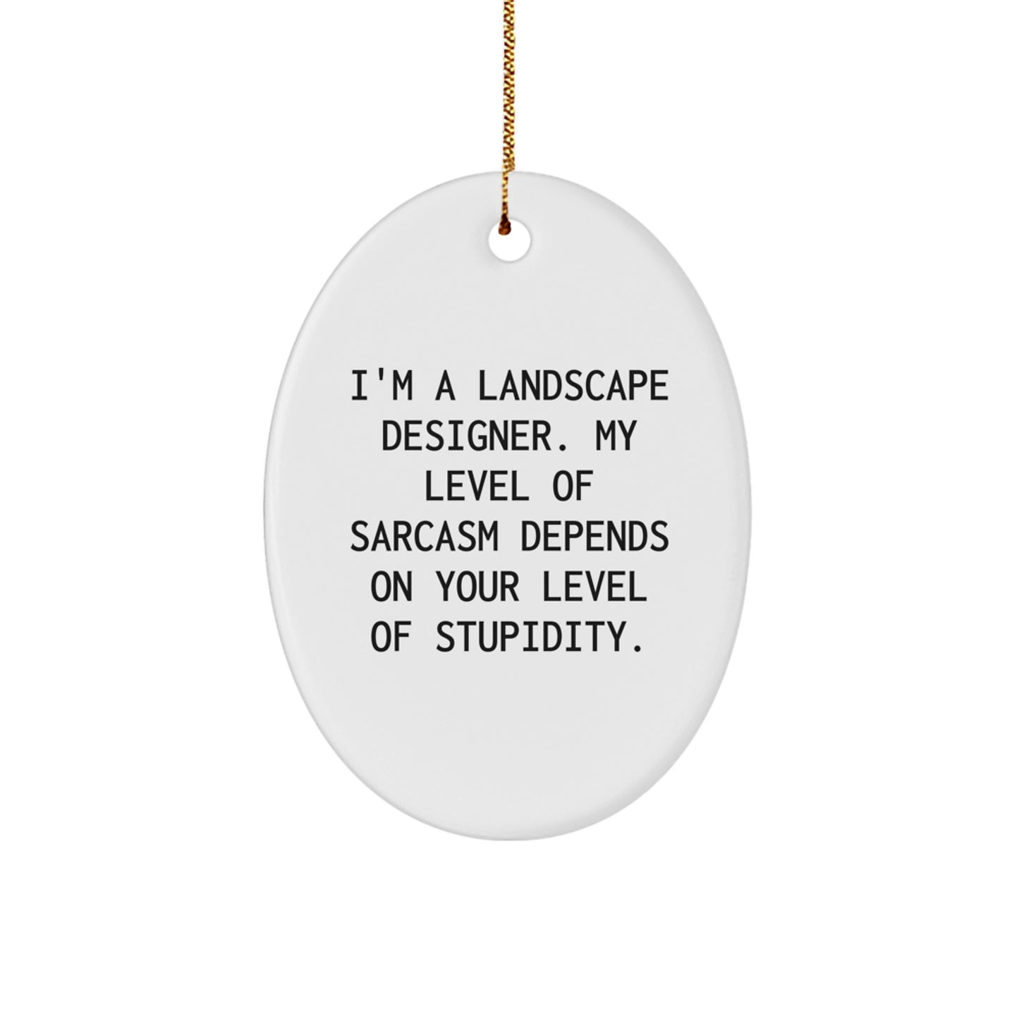 Funny Sarcasm Landscape Designer Oval Ornament Gifts from Friends for Christmas Unique Decorations, Oval Ornament, 'I'm A Landscape Designer. My Level Of Sarcasm Depends On Your Level Of Stupidity.' - Image 1