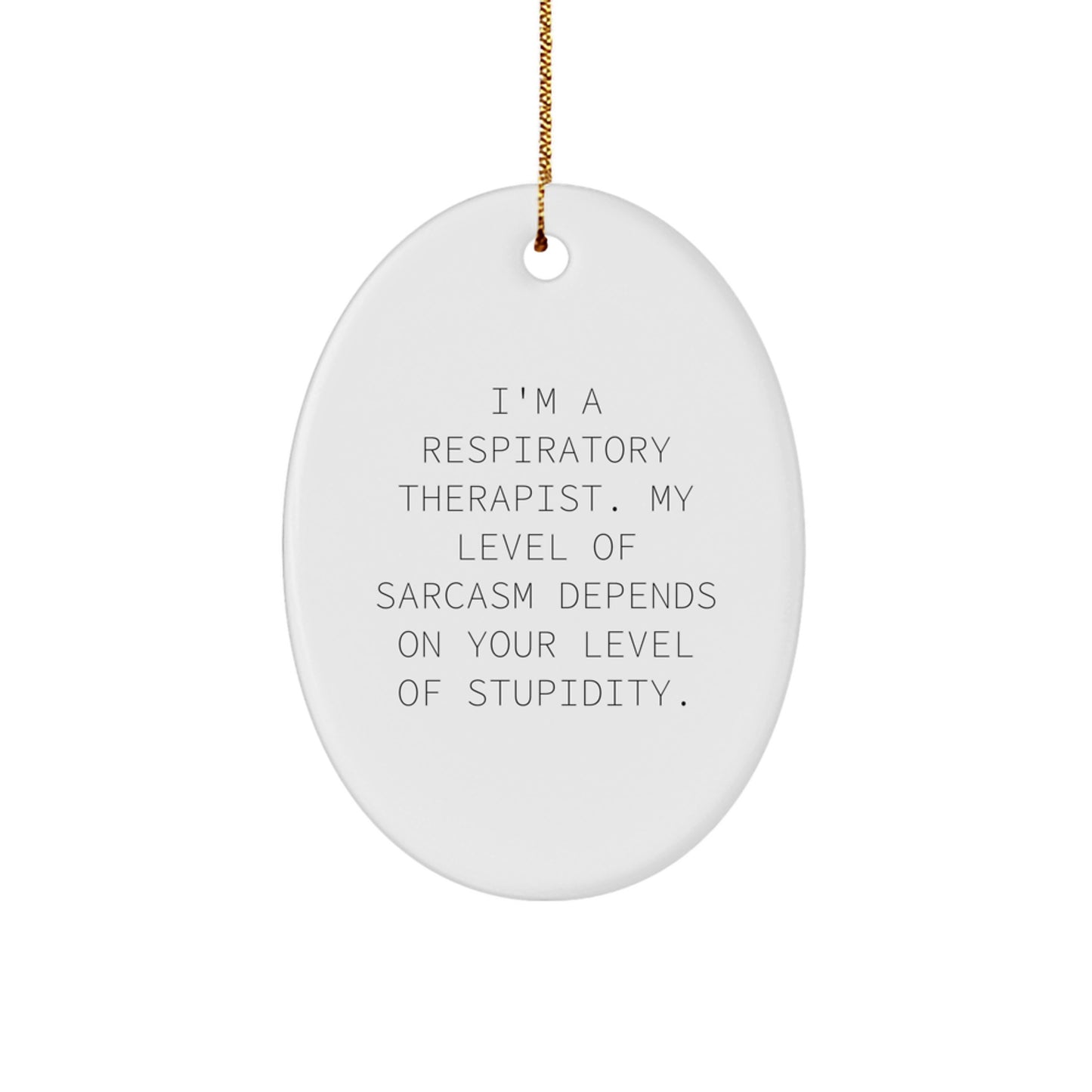 Funny Respiratory Therapist Oval Ornament Gifts from Friends for Christmas - 'I'm a Respiratory Therapist. My Level Of Sarcasm Depends On Your Level Of Stupidity.' - Image 1