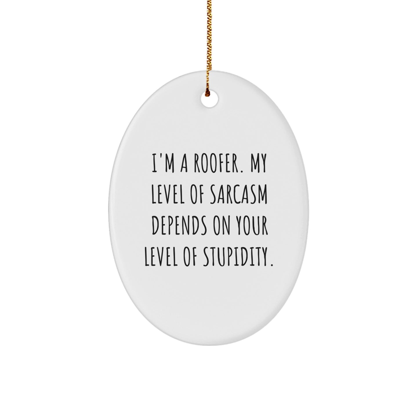 Funny Roofer Gifts for Men Friends - Oval Ornament, 'I'm A Roofer My Sarcasm Depends On Your Level Of Stupidity', Christmas Unique Presents for Family - Image 1