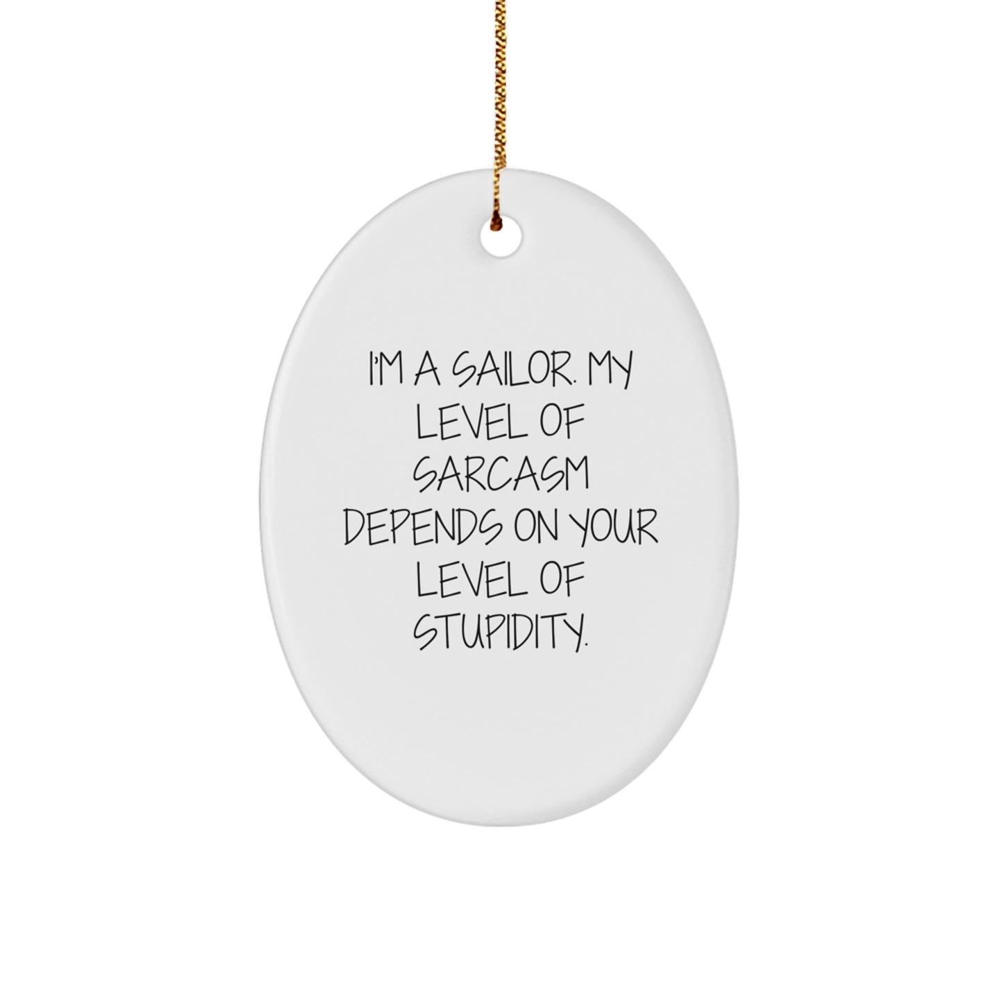 Sailor Gifts from Friends - I'm A Sailor. My Level Of Sarcasm Depends On Your Level Of Stupidity. Oval Ornament, Funny Christmas Unique Gift for Men or Women - Image 1