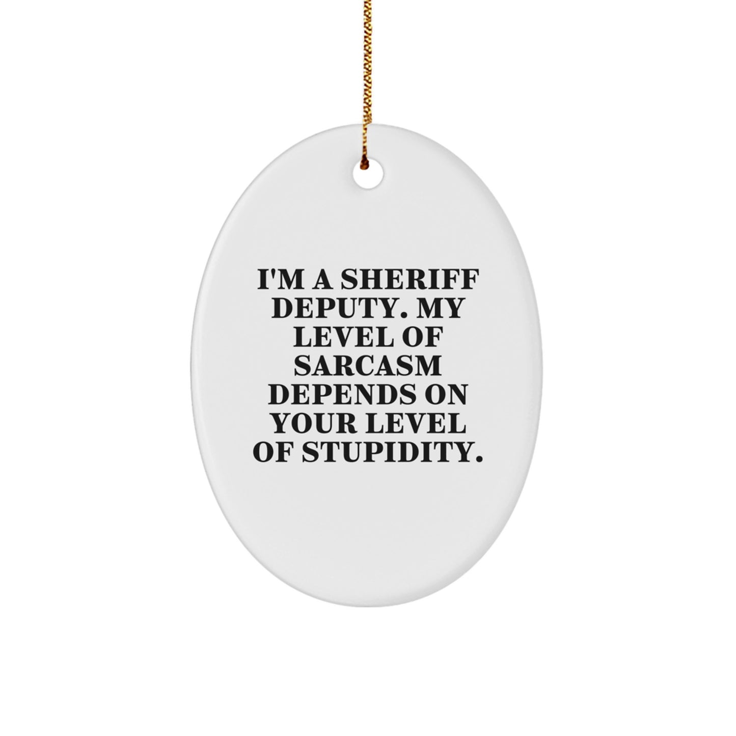 Funny Sheriff Deputy Oval Ornament Gifts for Men from Friends, 'I'm A Sheriff Deputy. My Level Of Sarcasm Depends On Your Level Of Stupidity.' - Christmas Unique Gifts for Sheriff Deputy - Image 1
