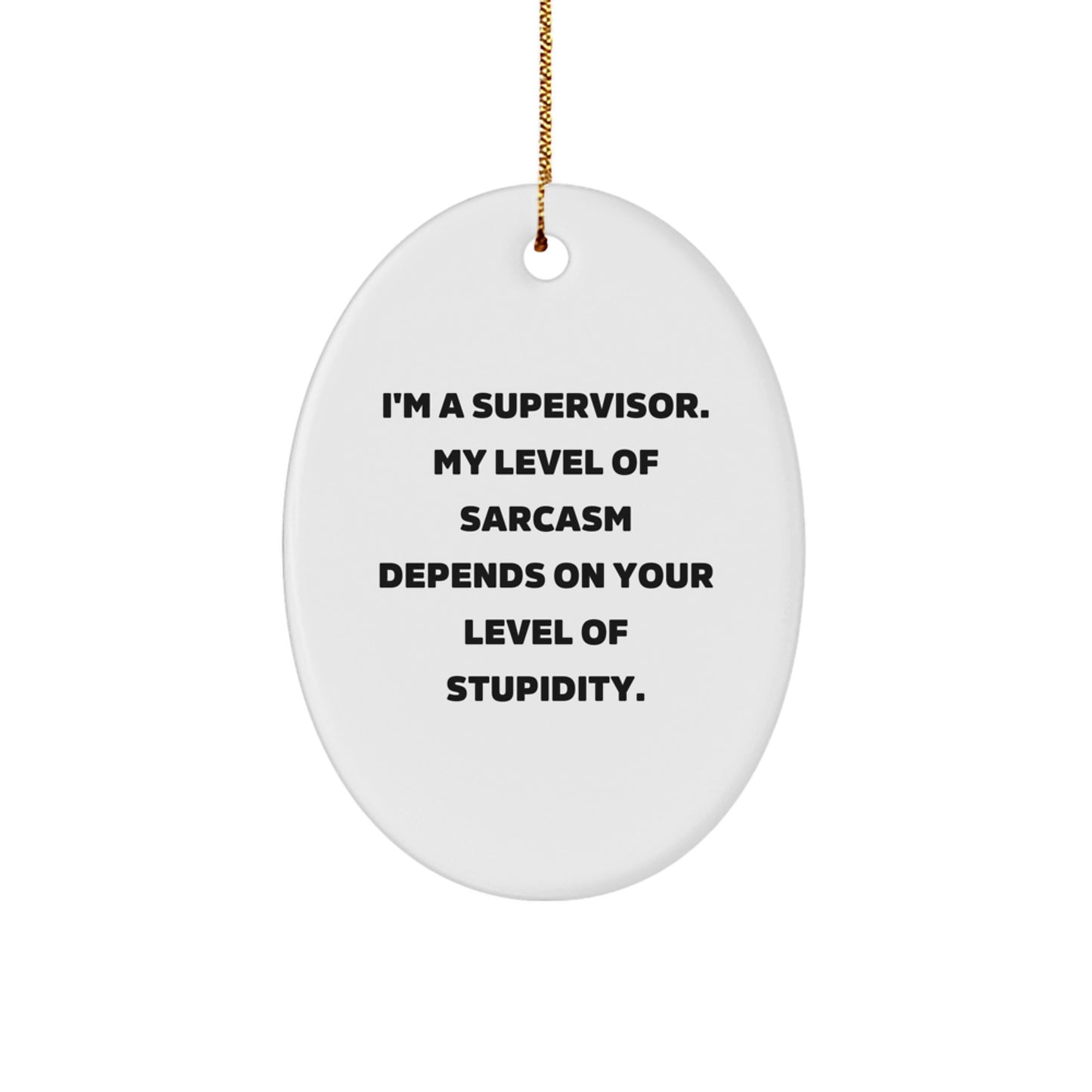 Funny Supervisor Gifts for Men - Oval Ornament - I'm A Supervisor My Level Of Sarcasm Depends On Your Level Of Stupidity Gifts from Friends to Coworkers - Image 1