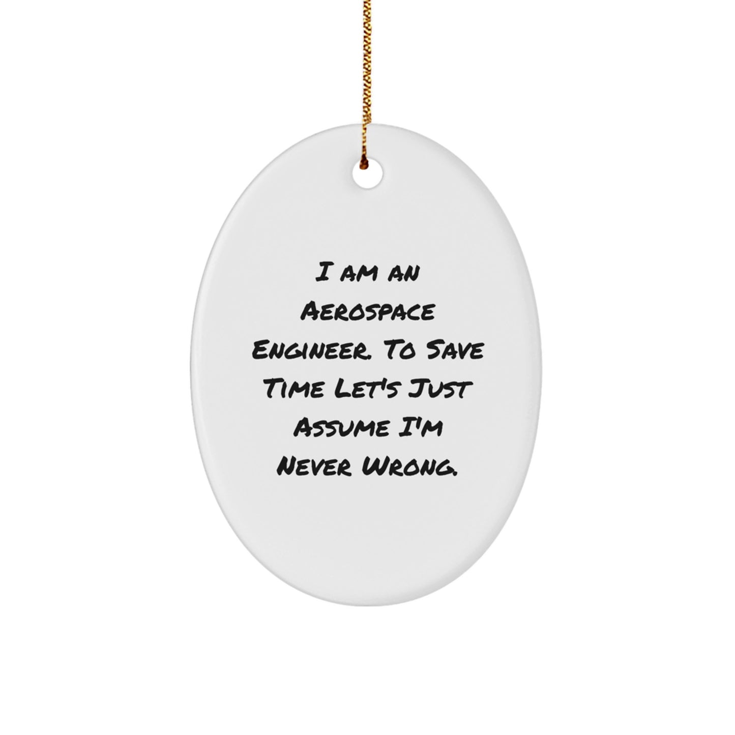 Aerospace Engineer Gifts from Men Funny Oval Ornament for Christmas with 'I Am An Aerospace Engineer. To Save Time Let's Just Assume I'm Never Wrong.' Quote - Image 1