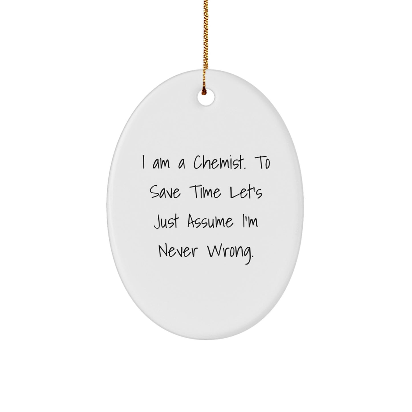 Chemist Gifts from Friends - Oval Ornament with Funny Quote 'I Am A Chemist. To Save Time Let's Just Assume I'm Never Wrong.' - Christmas Unique Gifts for Men Women Family Friends - Image 1