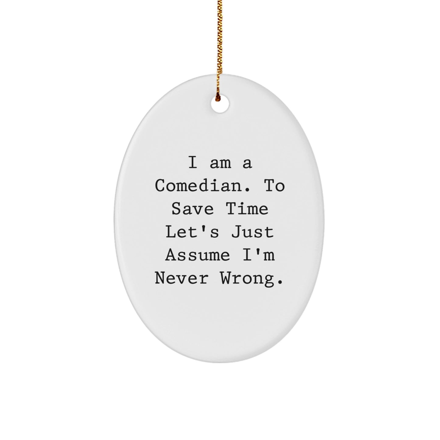 Funny Comedian Gifts for Men - 'I Am A Comedian. To Save Time Let's Just Assume I'm Never Wrong.' Oval Ornament, Christmas Decorations for Comedian Friends and Family Unique Gifts from - Image 1