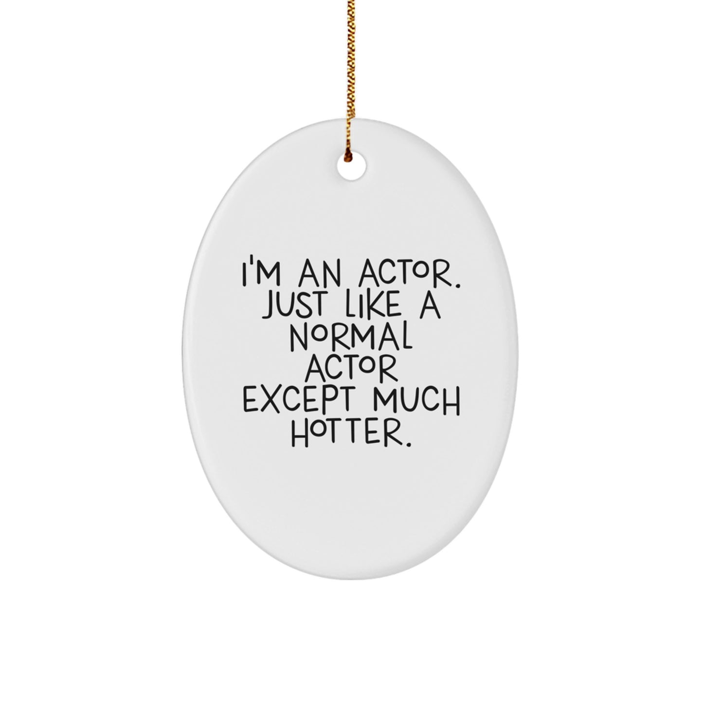 Funny Actor Oval Ornament Gifts from Friends for Actor, Perfect Unique Christmas Unique Gifts for Men Women Family, 'I'm An Actor. Just Like A Normal Actor Except Much Hotter.' - Image 1
