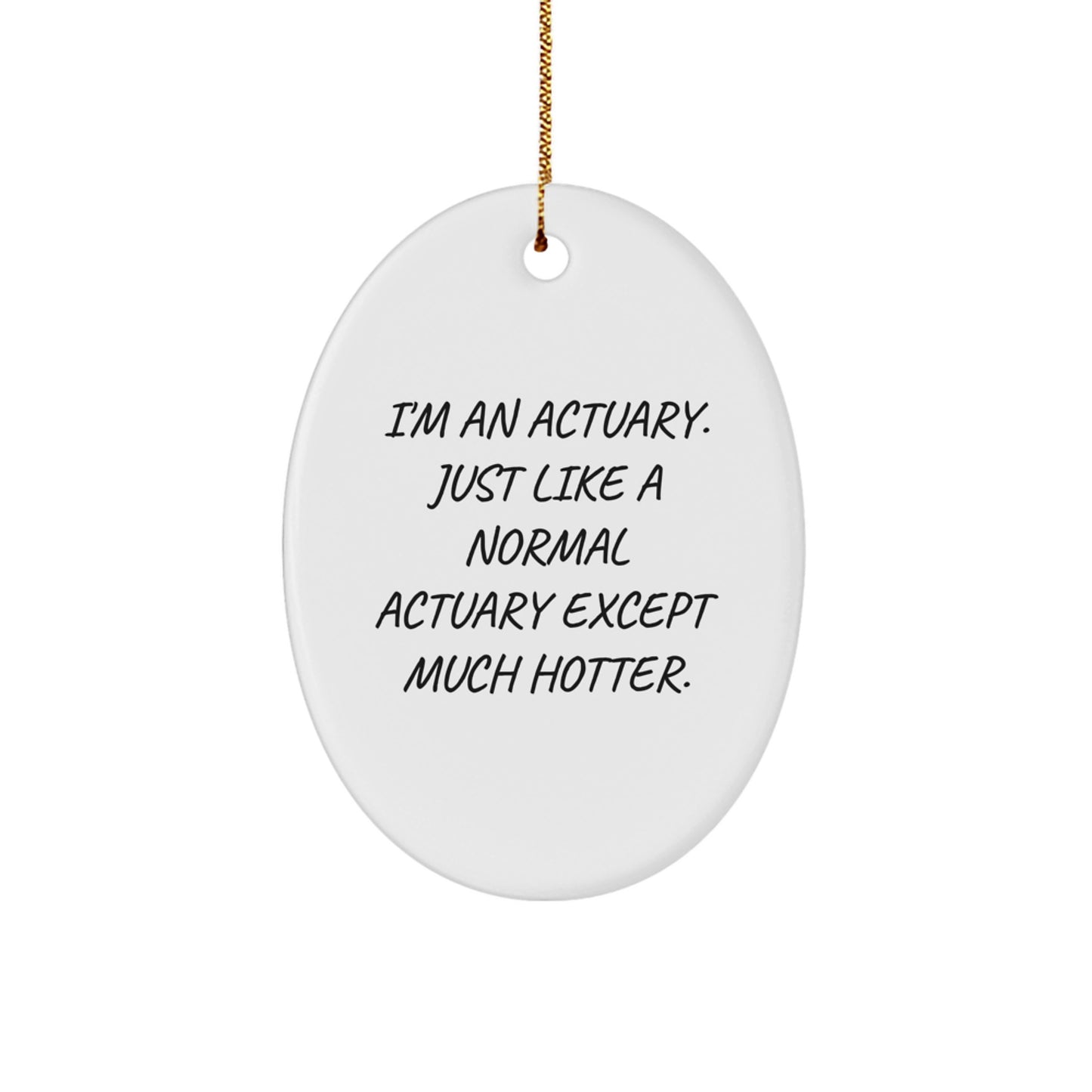 Funny Actuary Oval Ornament Gifts from Friends and Family - I'm An Actuary Just Like A Normal Actuary Except Much Hotter Christmas Unique Gifts for Actuaries Men Women - Image 1