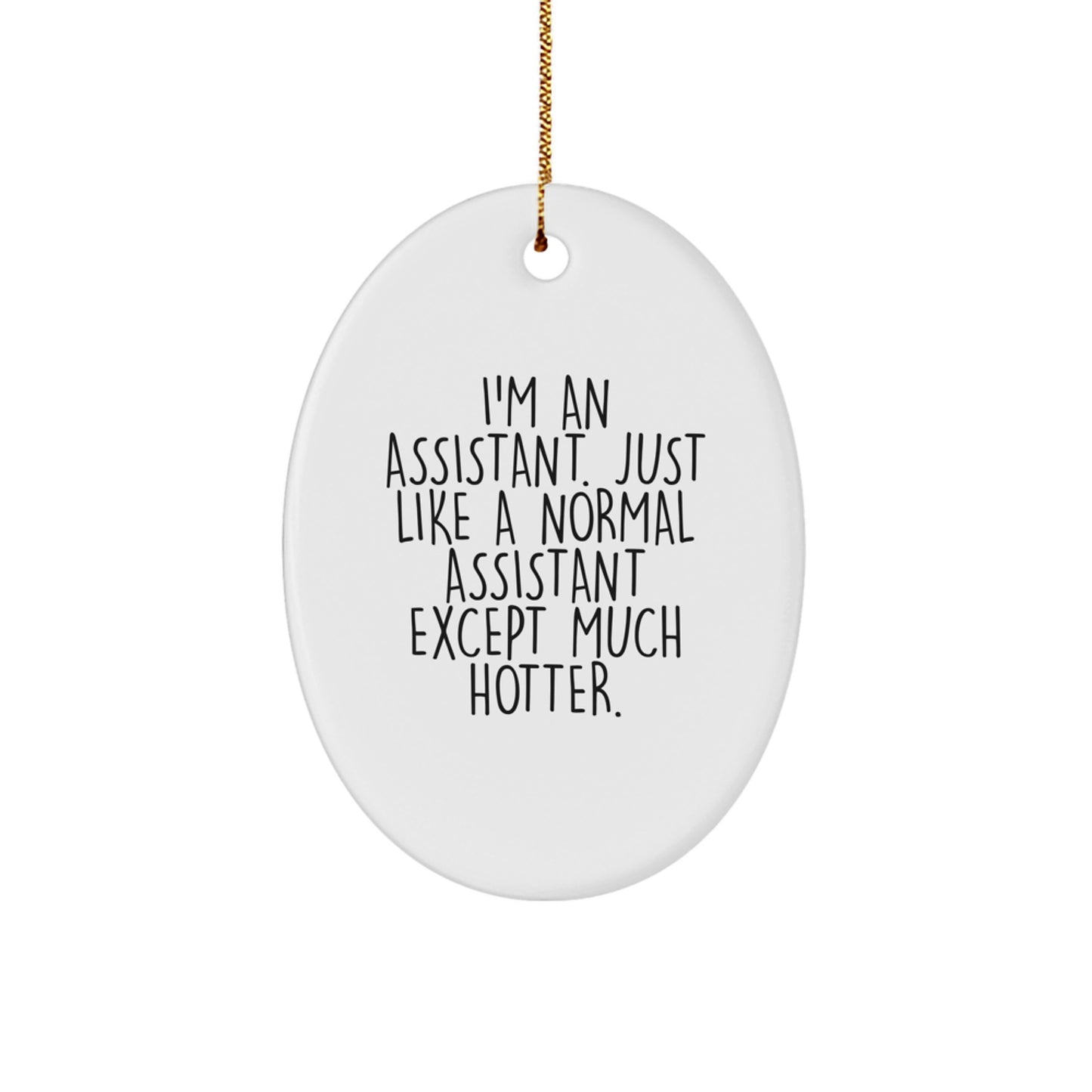 Funny Assistant Oval Ornament Gifts for Men, Women, Coworkers from Friends - I'm An Assistant Just Like A Normal Assistant Except Much Hotter. - Image 1