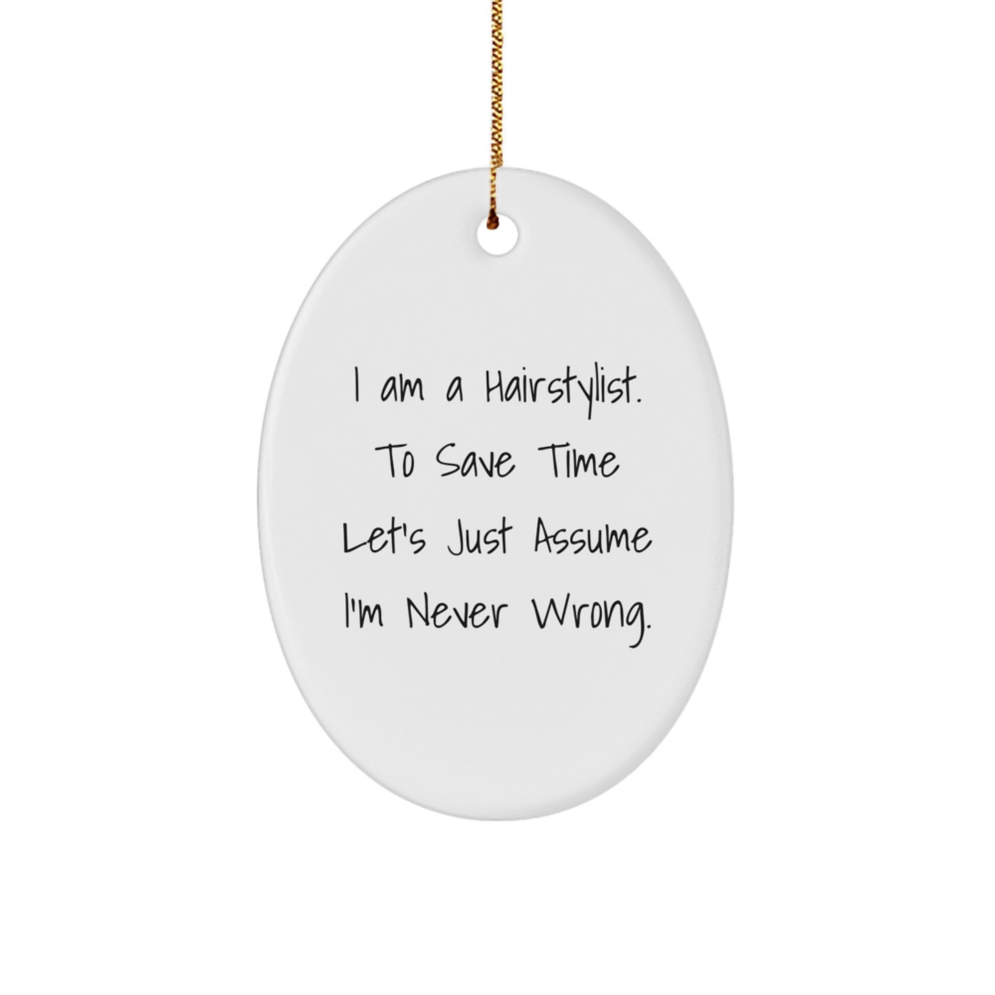 Funny Hairstylist Gifts from Friends, Oval Ornament Quote for Christmas, 'I Am A Hairstylist. To Save Time Let's Just Assume I'm Never Wrong.' - Image 1