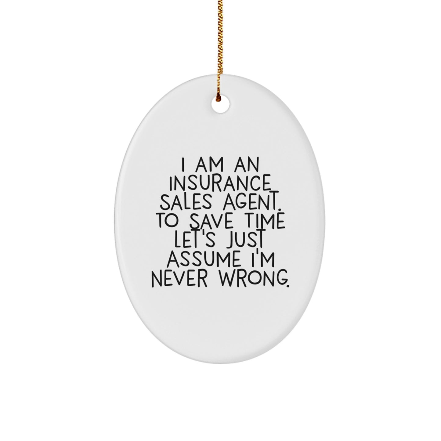 Funny Insurance Sales Agent Gifts from Friends for Christmas Oval Ornament - 'I Am An Insurance Sales Agent. To Save Time Let's Just Assume I'm Never Wrong.' - Image 1