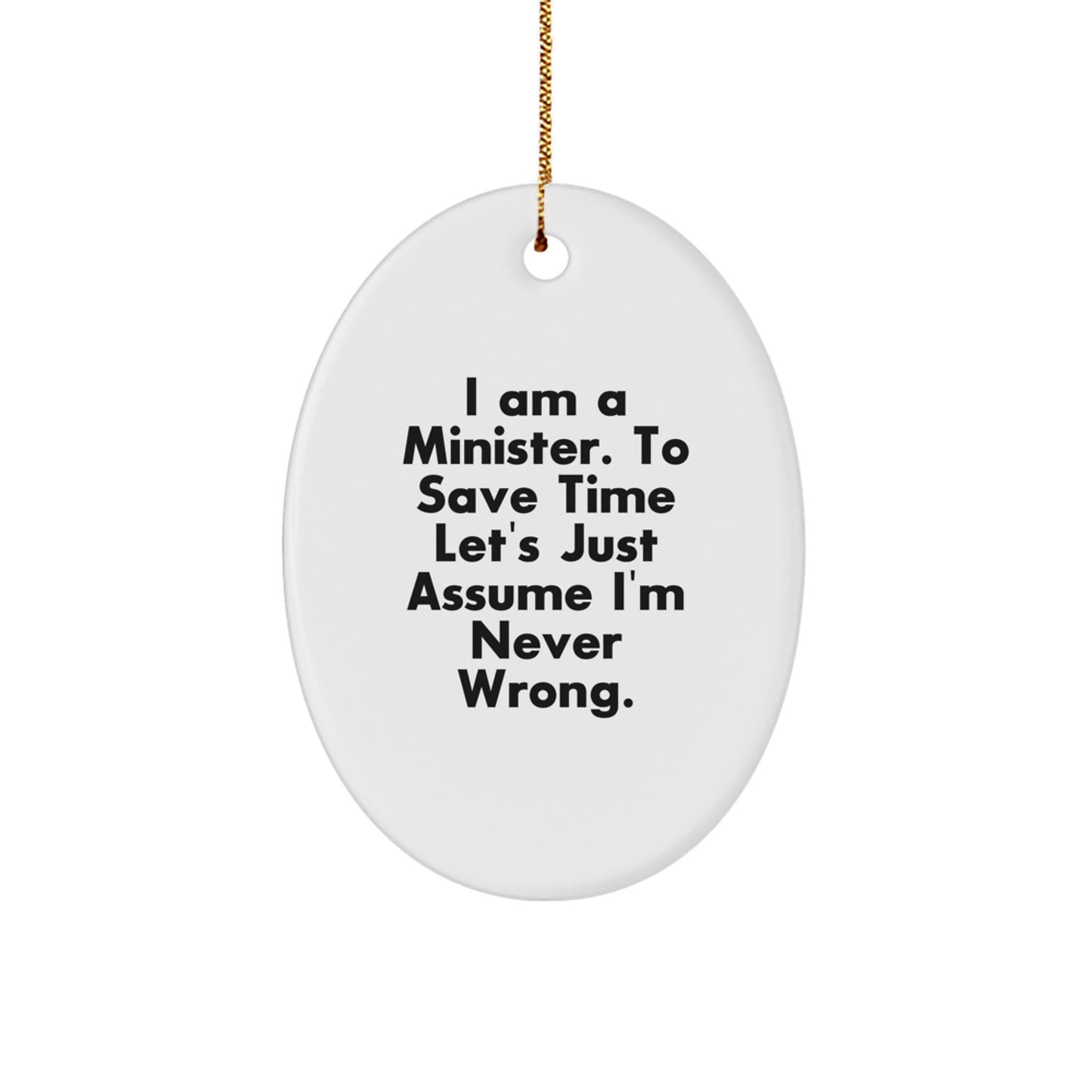 Minister Gifts from Friends and Family - I Am A Minister. To Save Time Let's Just Assume I'm Never Wrong. Oval Ornament, White, Christmas Unique Gifts - Image 1