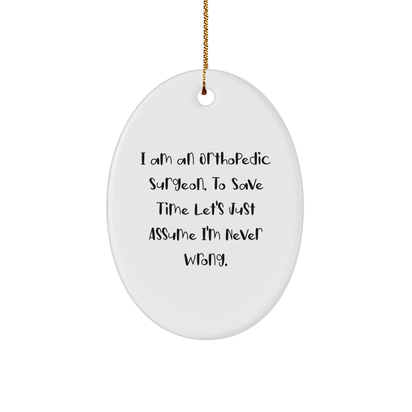 Funny Orthopedic Surgeon Gifts, Oval Ornament, I Am An 'Orthopedic Surgeon. To Save Time Let's Just Assume I'm Never Wrong.' Christmas Unique Gifts for Men Women Friends Family - Image 1