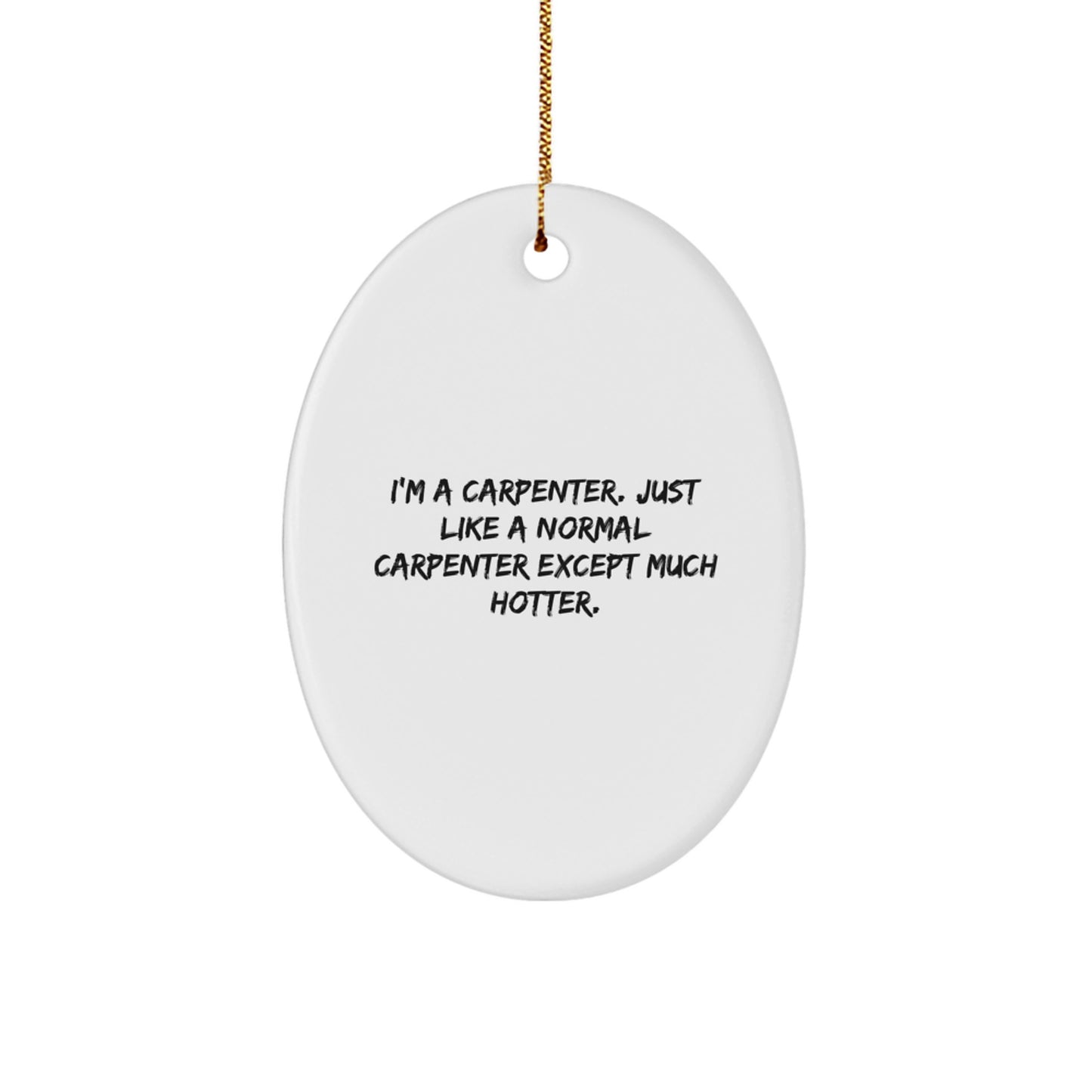 Funny Carpenter Gifts from Men to Friends - Oval Ornament Christmas Decorations - I'm a Carpenter Except Much Hotter - Image 1