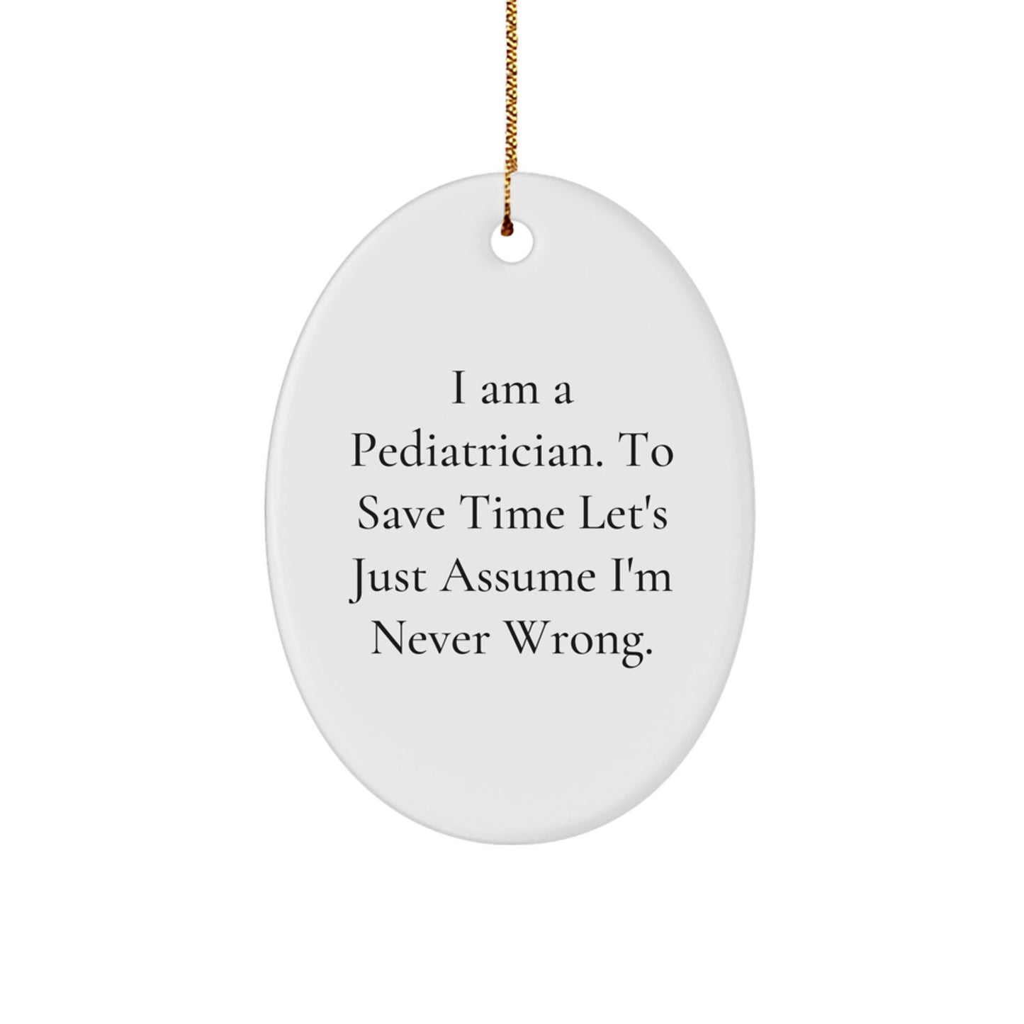 Funny Pediatrician Gifts, Oval Ornament, 'I Am A Pediatrician. To Save Time Let's Just Assume I'm Never Wrong.' Christmas Unique Presents for Pediatrician Gifts from Family - Image 1