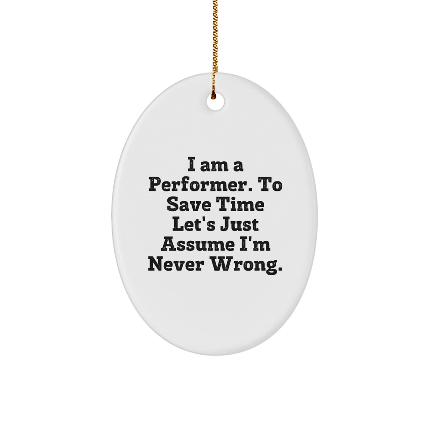 Funny Performer Gifts from Friends, Oval Ornament, I Am A Performer. To Save Time Let's Just Assume I'm Never Wrong., Christmas Unique Gifts for Performers - Image 1